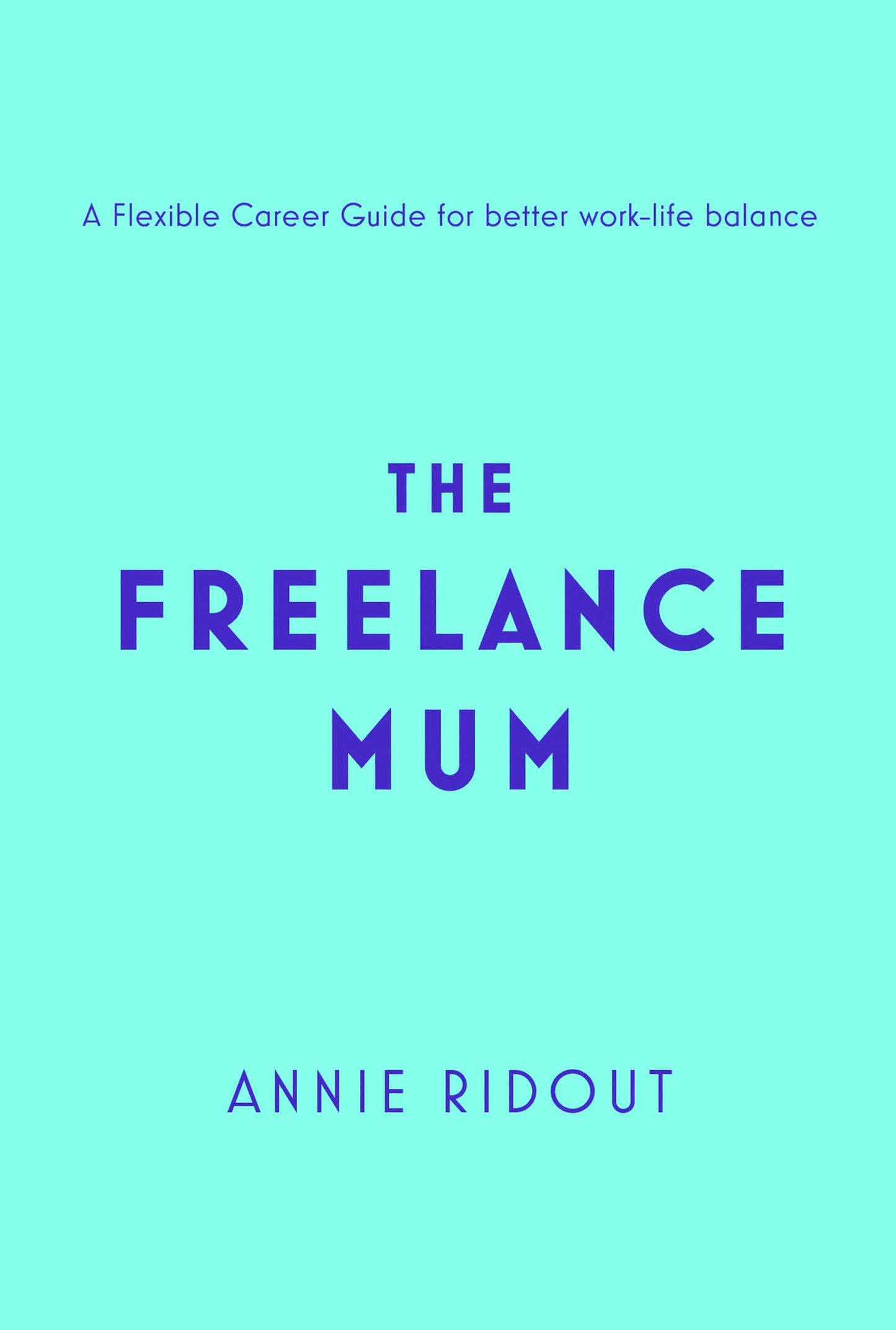 The Freelance Mum: A Flexible Career Guide For Better Work-L