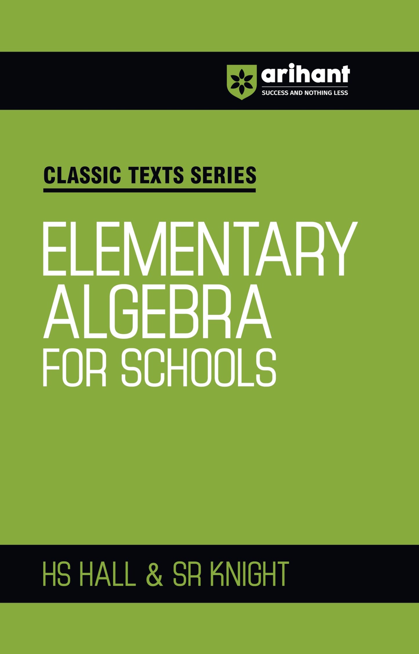Arihant Classic Texts Series Elementary Algebra for Schools by HS Hall and SR Knight | Algebra Book for JEE, CUET, Class 9–12, Olympiads and School ... Guide (Classic Texts Series for jee)