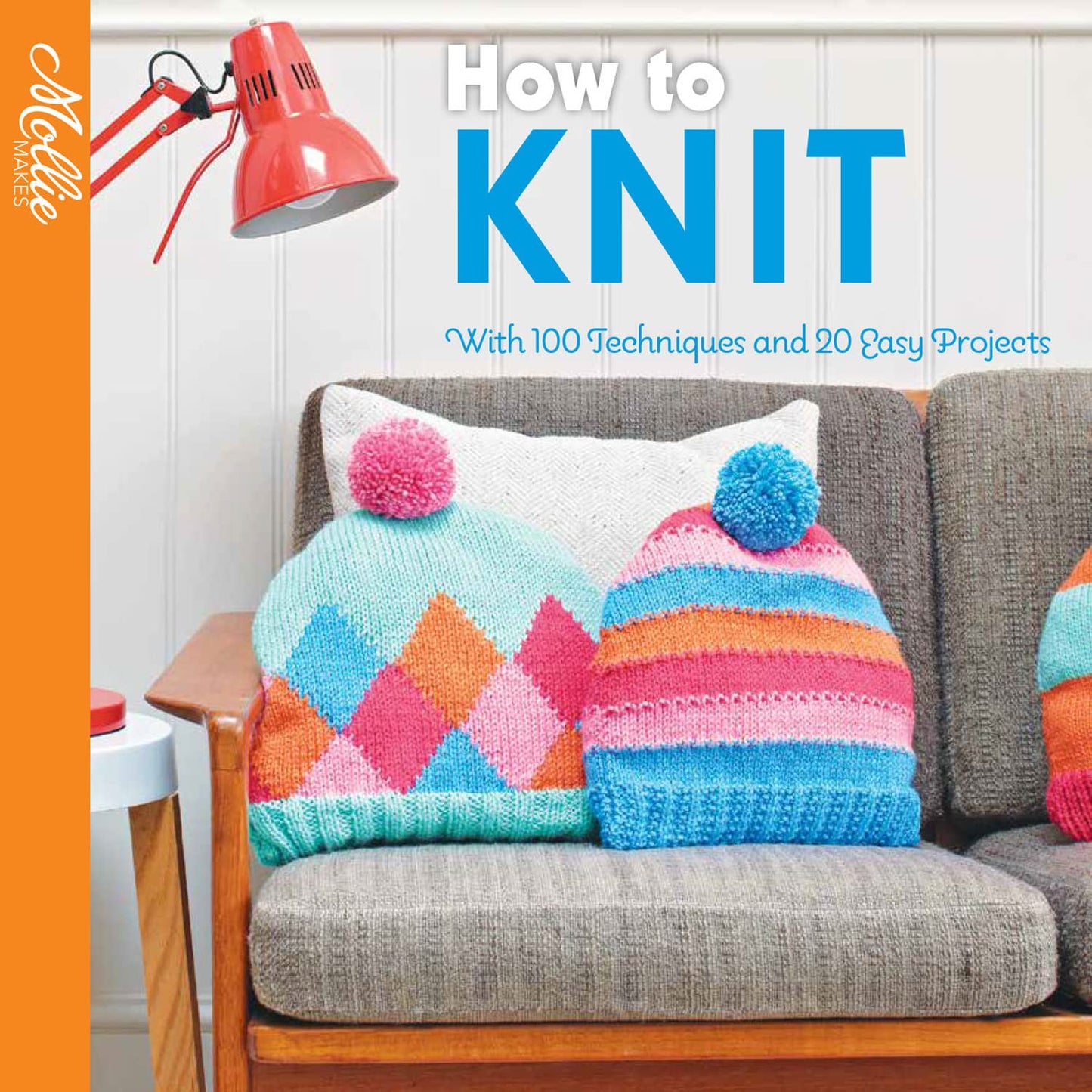 Mollie Makes — How To Knit: With 100 Techniques And 20 Easy