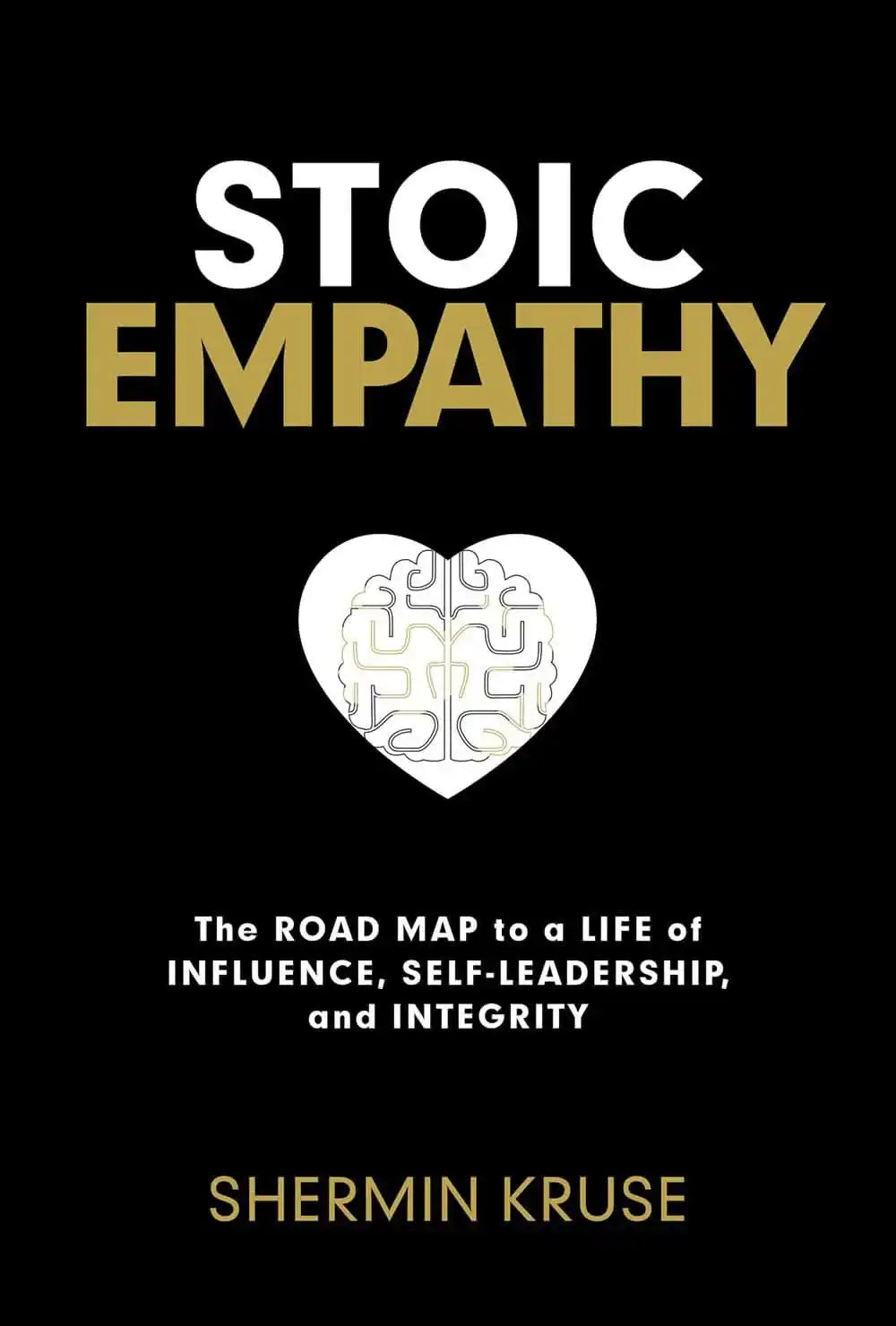 Stoic Empathy: The Road Map To A Life Of Influence, Self-Leadership, And Integrity