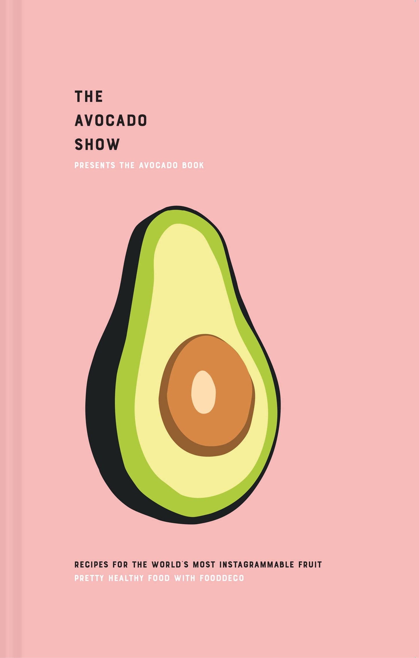 The Avocado Show: Recipes For The World'S Most Instagrammabl