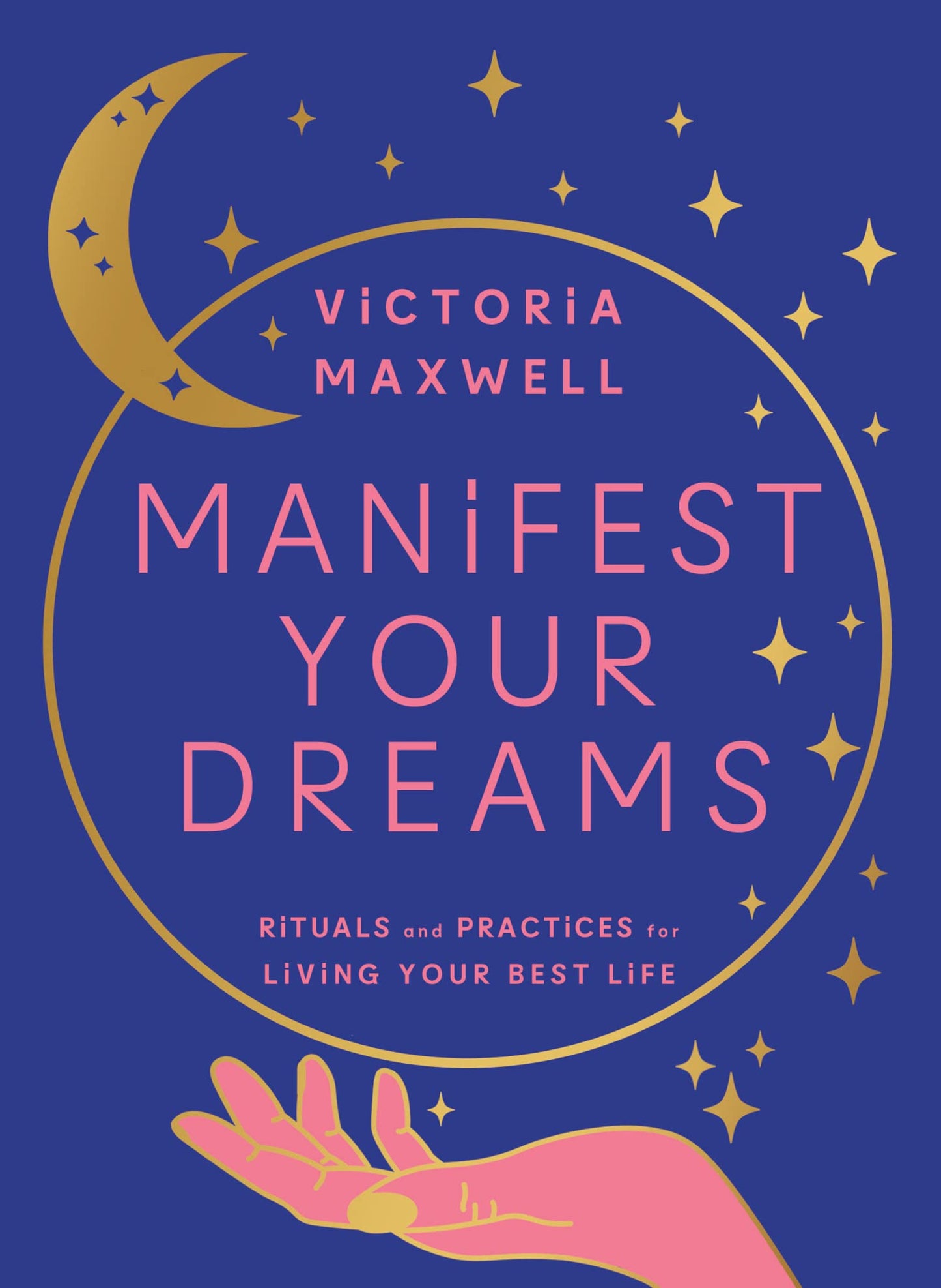 Manifest Your Dreams: Rituals And Practices For Living Your