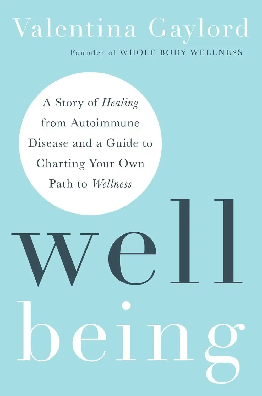 Well Being: A Story Of Healing From Autoimmune Disease And A Guide To Charting Your Own Path To Well