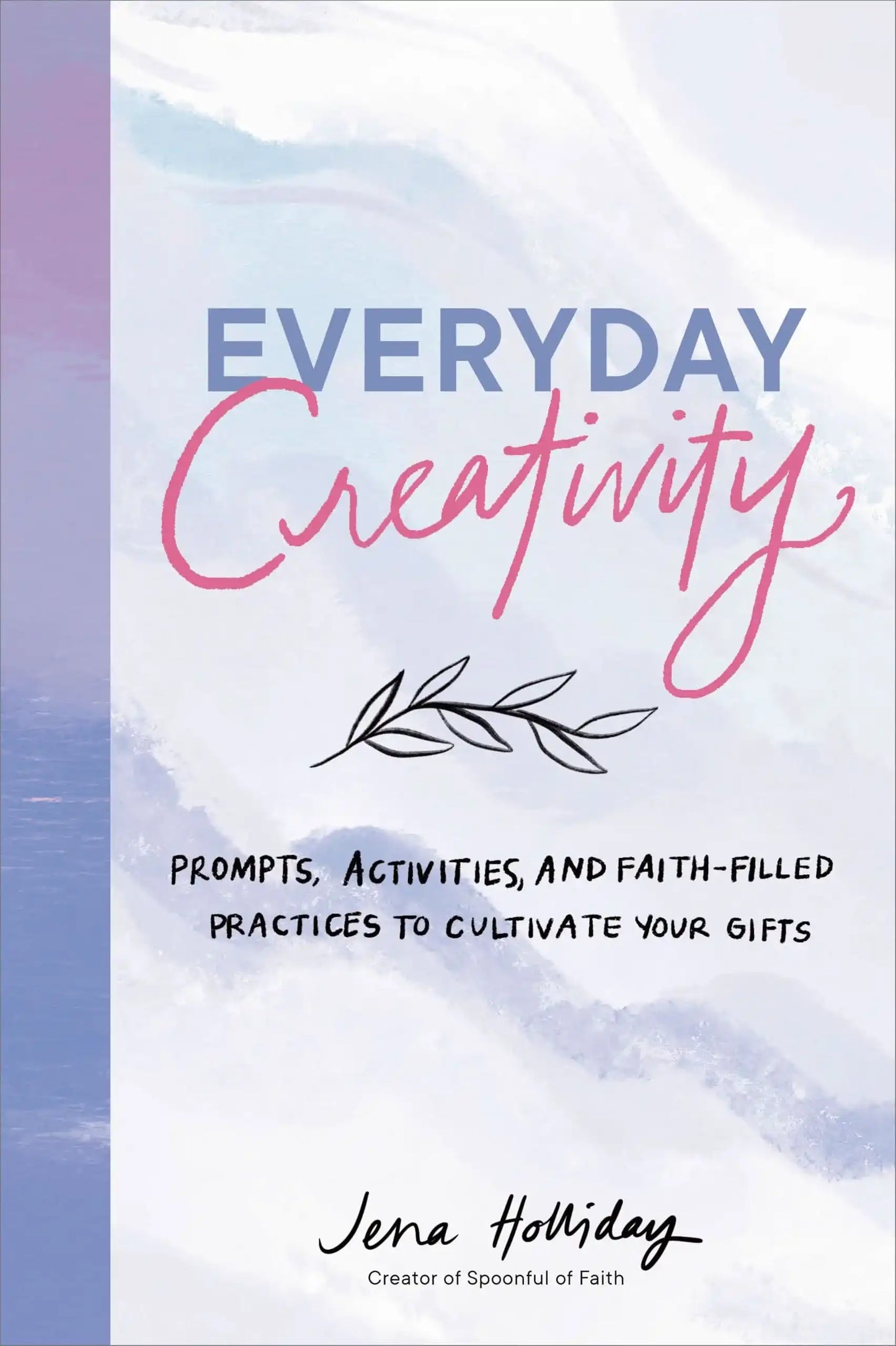 Everyday Creativity: Prompts, Activities, And Faith-Filled Practices To Cultivate Your Gifts
