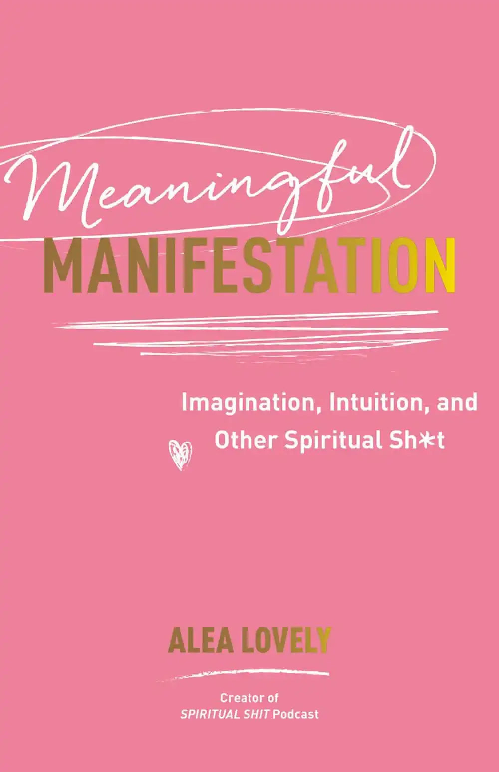 Meaningful Manifestation: Imagination, Intuition, And Other Spiritual Sh*T