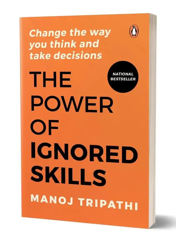 The Power Of Ignored Skills: Change The Way You Think And Take Decisions