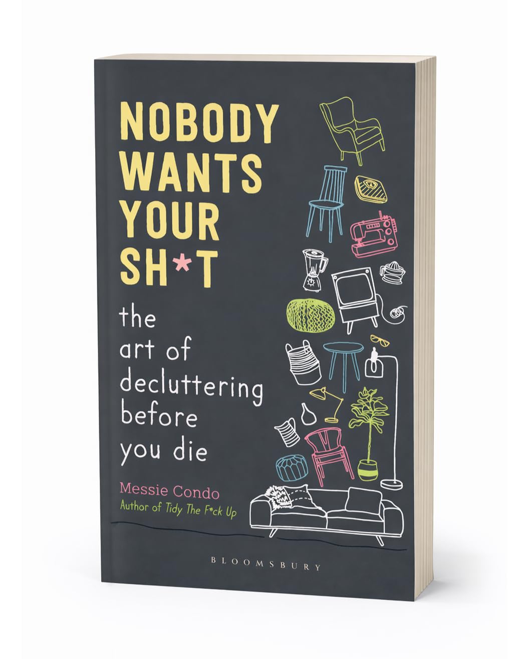 Nobody Wants Your Sh*t: Declutter Your Home, Organize Your Life, Stop Hoarding & Master Swedish Death Cleaning Without the Stress or Guilt