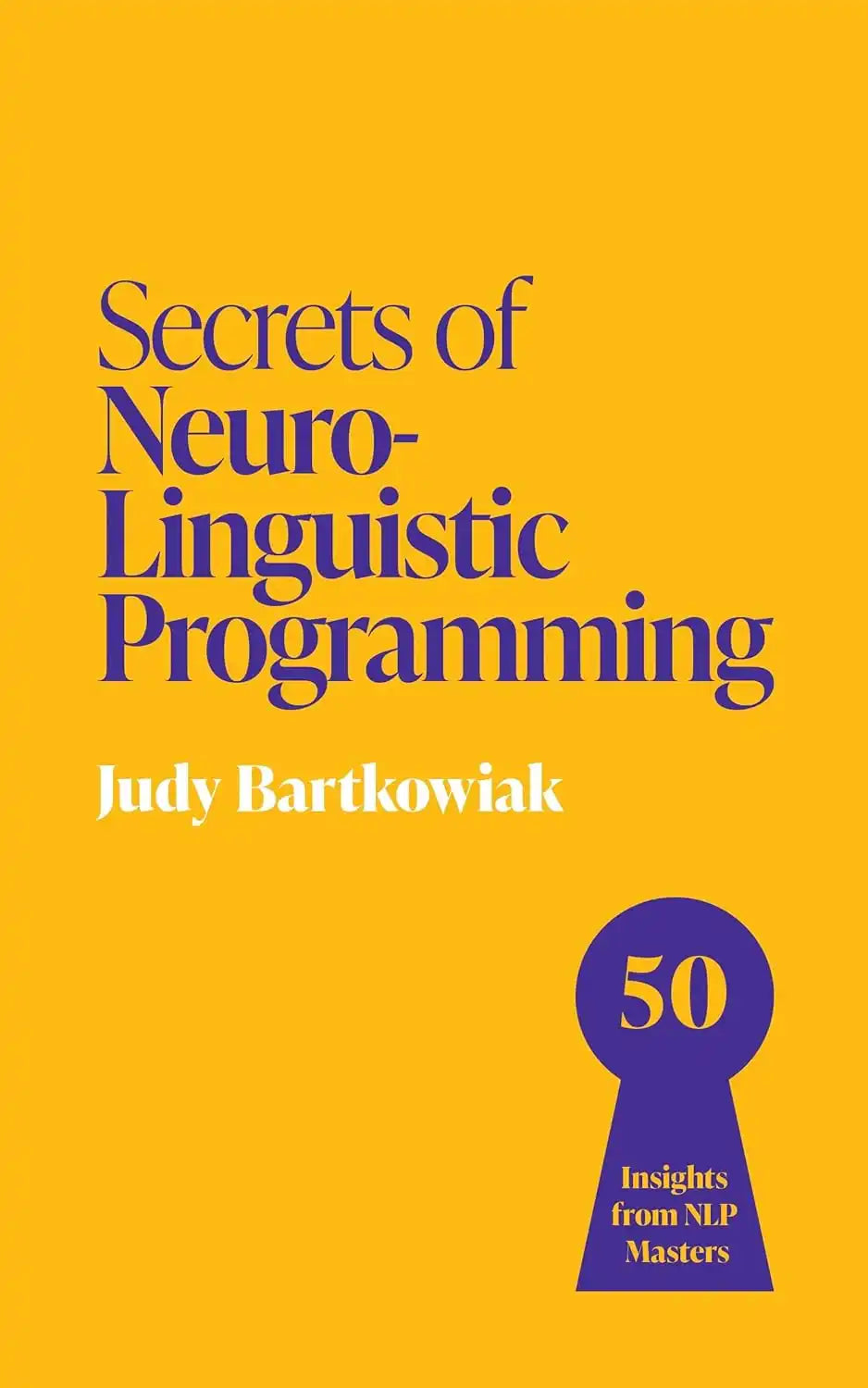 Secrets of Neuro-Linguistic Programming: 50 Insights from NLP Masters