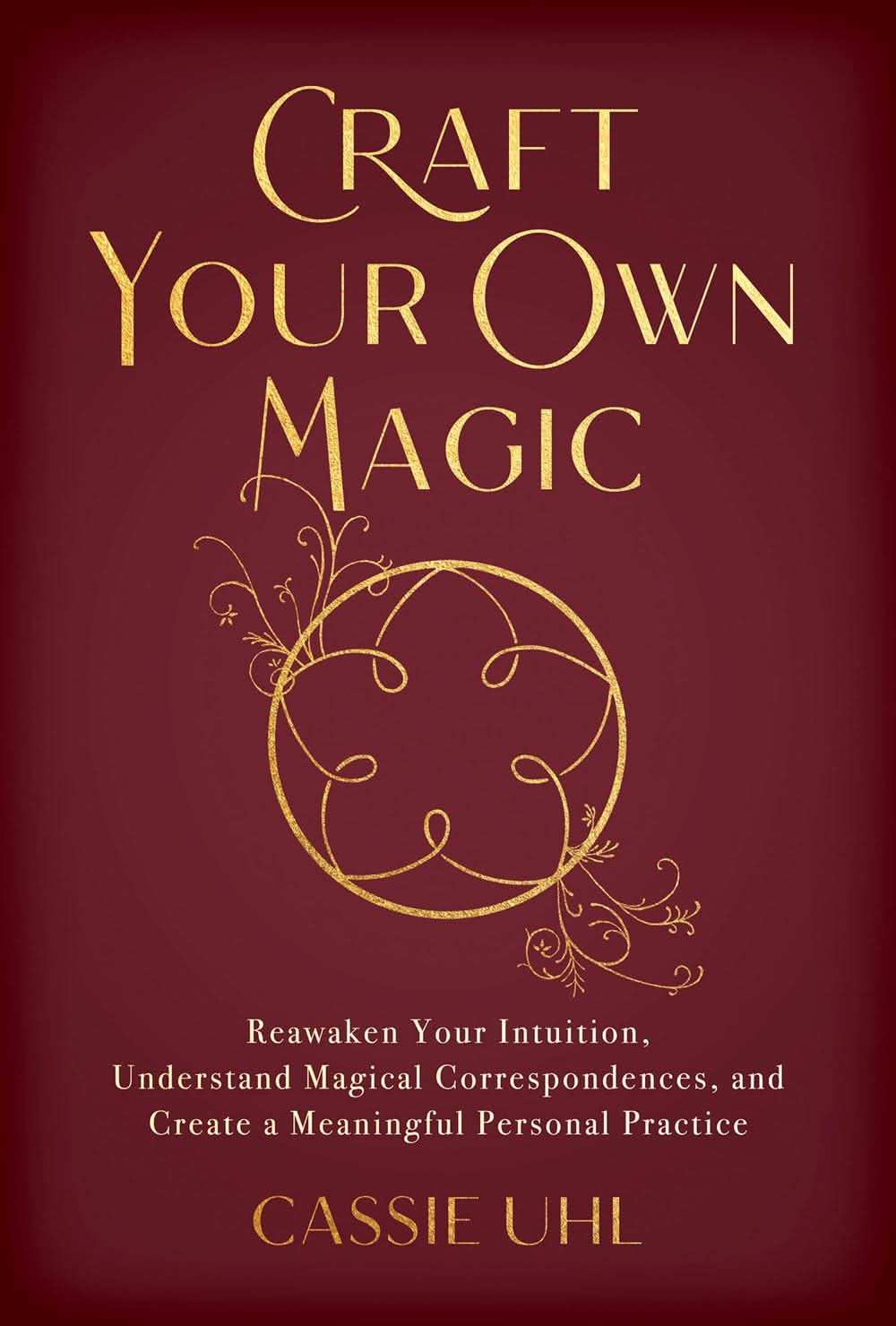 Craft Your Own Magic: Reawaken Your Intuition, Understand Magical Correspondences, And Create A Mean