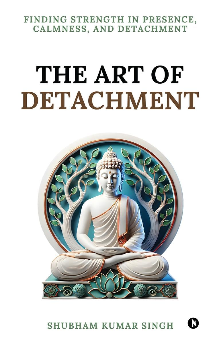 The Art of Detachment: Finding Strength in Presence, Calmness, and Detachment
