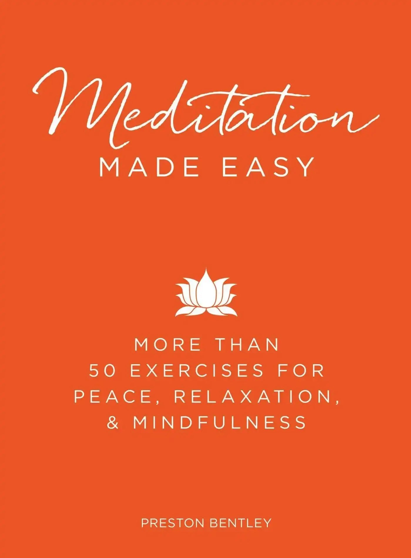 Meditation Made Easy:
More Than 50 Exercises For Peace, Relaxation, And Mindfulness
