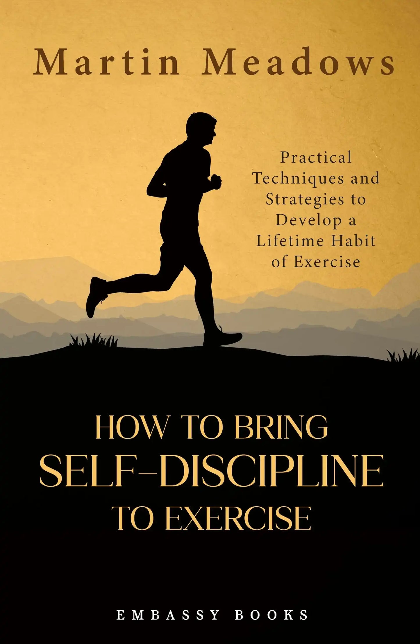How To Bring Self - Discipline To Exercise:Practical Techniques And Strategies To Develop A Lifetime