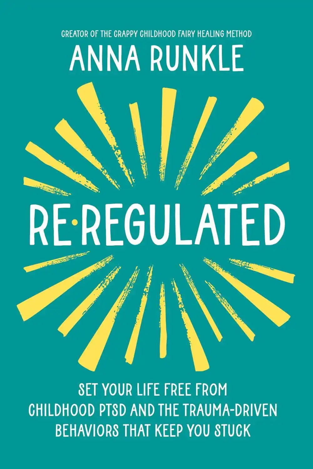 Re-Regulated: Set Your Life Free From Childhood Ptsd And The Trauma-Driven Behaviors That Keep You S