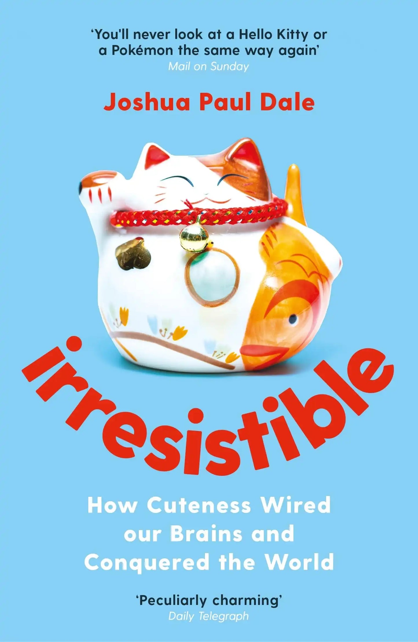 Irresistible (B Pb): How Cuteness Wired Our Brains And Conquered The World