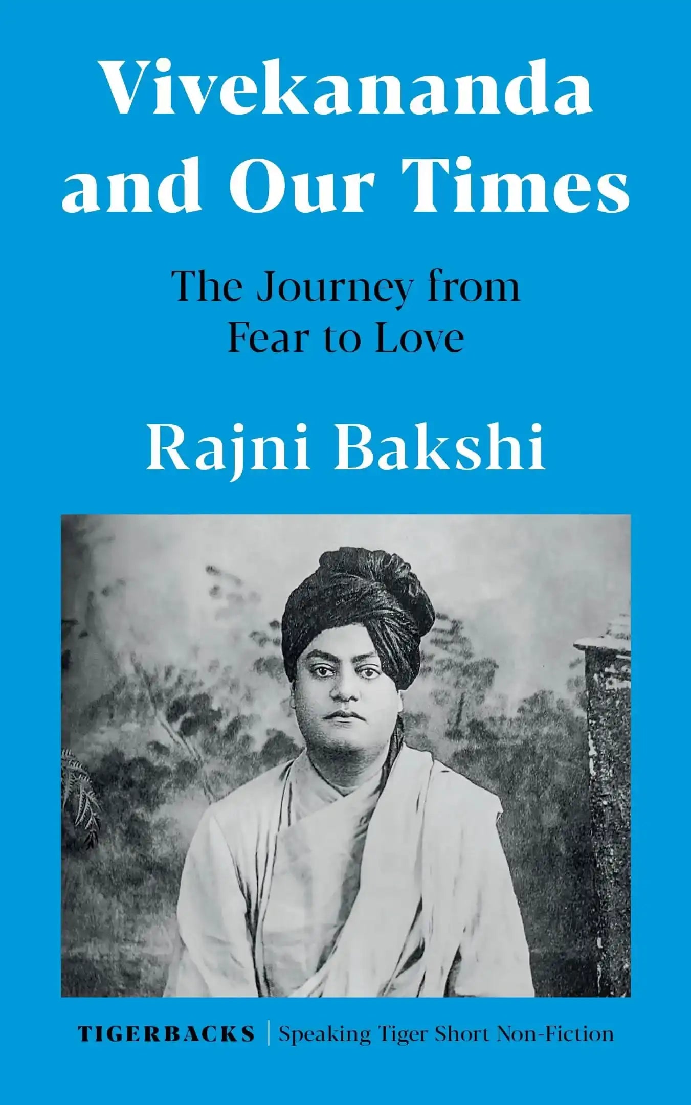Vivekananda And Our Times: The Journey From Fear To Love