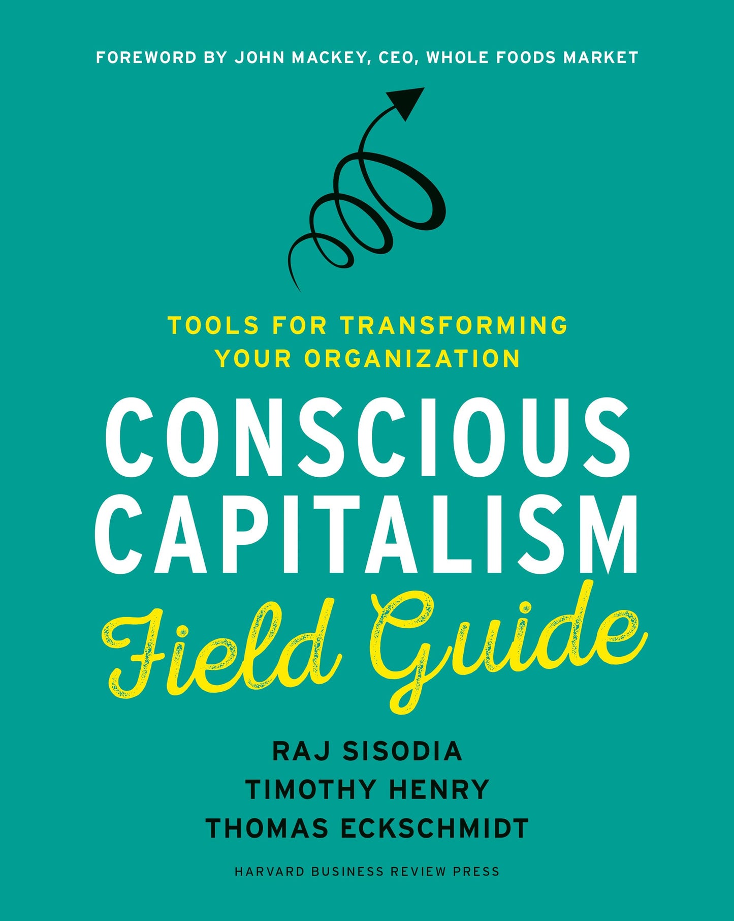 Conscious Capitalism Field Guide: Tools for Transforming Your Organization Guide
