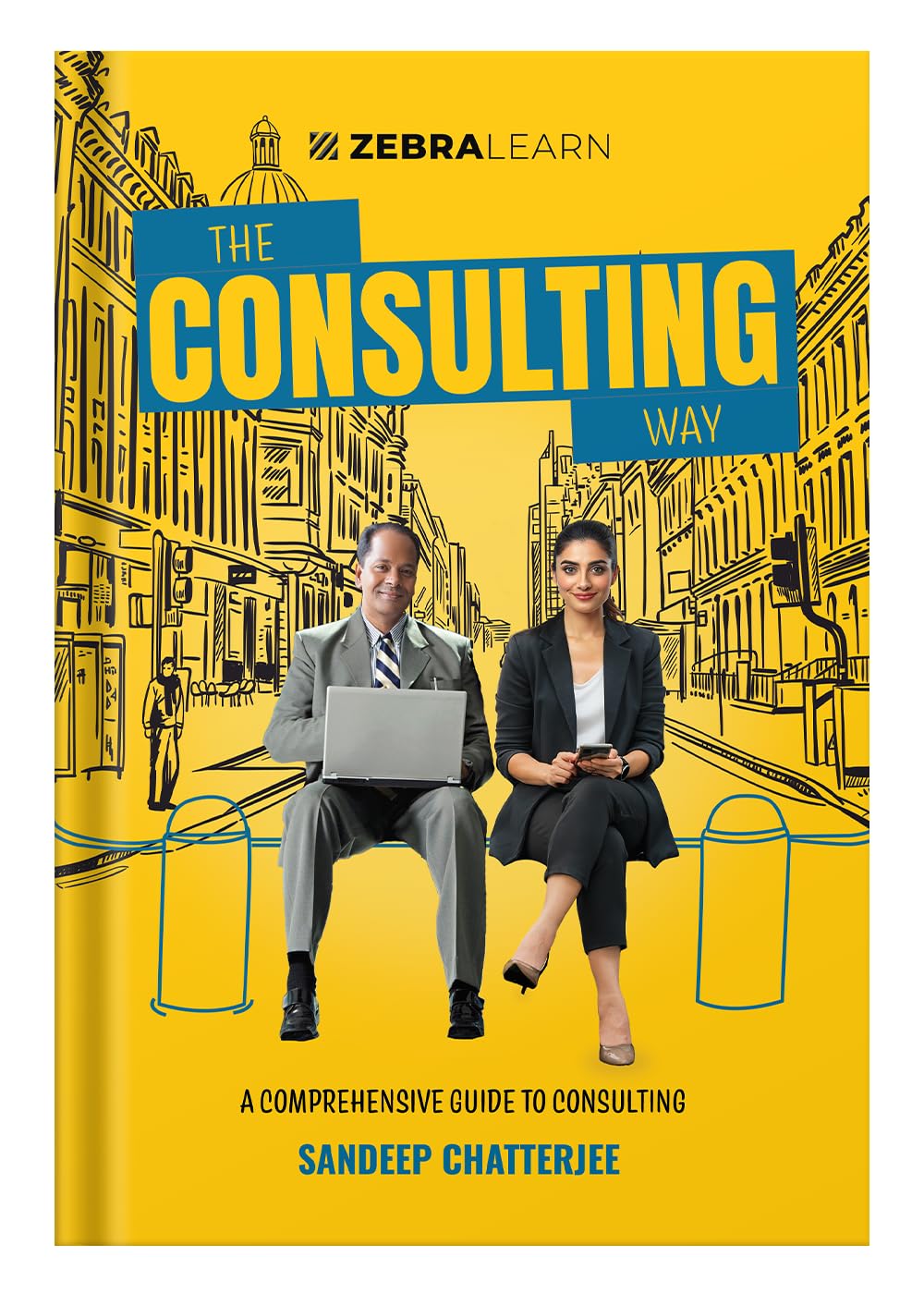 The Consulting Way - by Sandeep Chatterjee | Concise Guide for Seasoned Professionals to Master Consulting with 9 Frameworks | Zebra Learn Books
