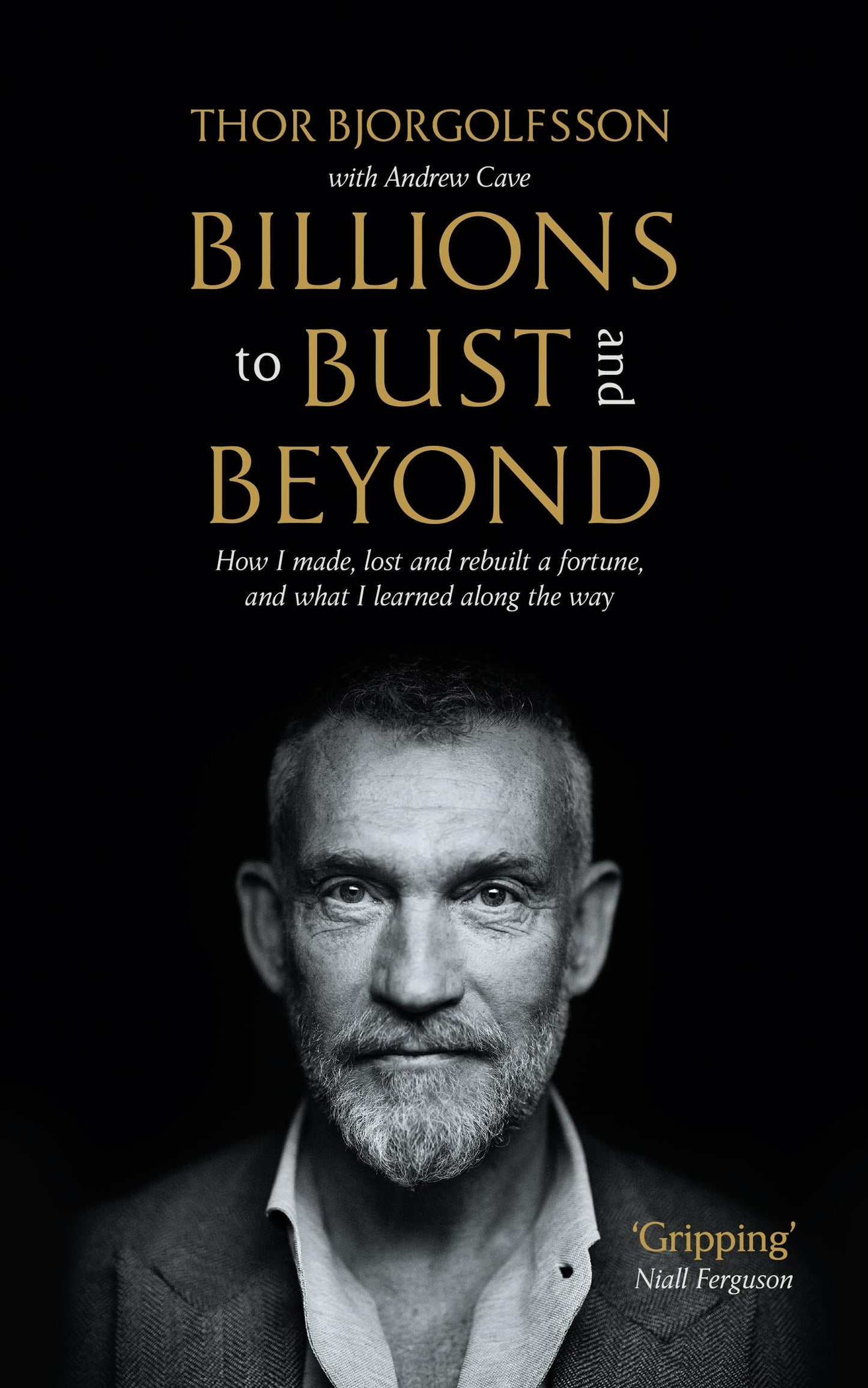 Billions To Bust - And Beyond (New And Updated Edition): How I Made, Lost And Rebuilt A Fortune, And