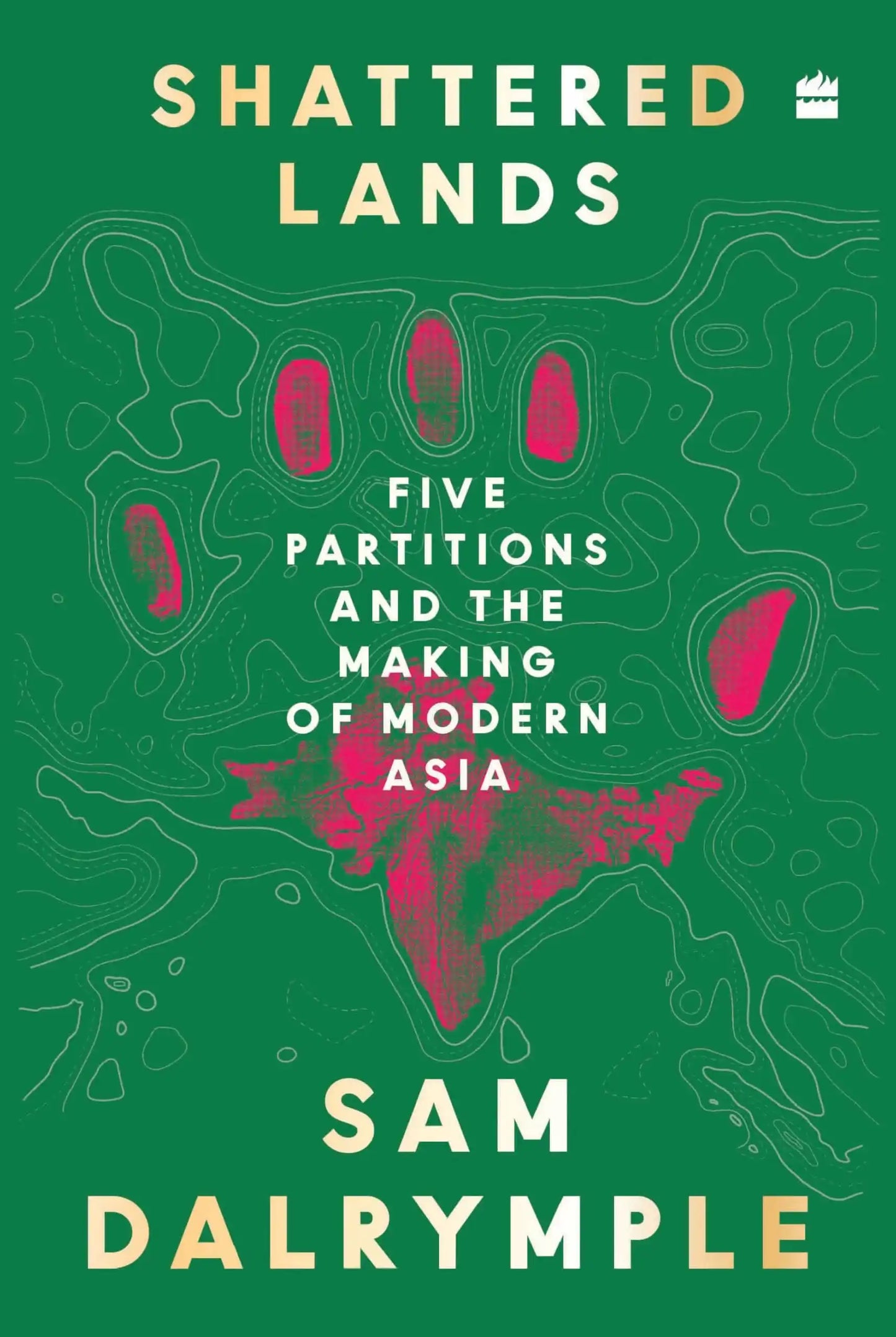 Shattered Lands: Five Partitions And The Making Of Modern Asia