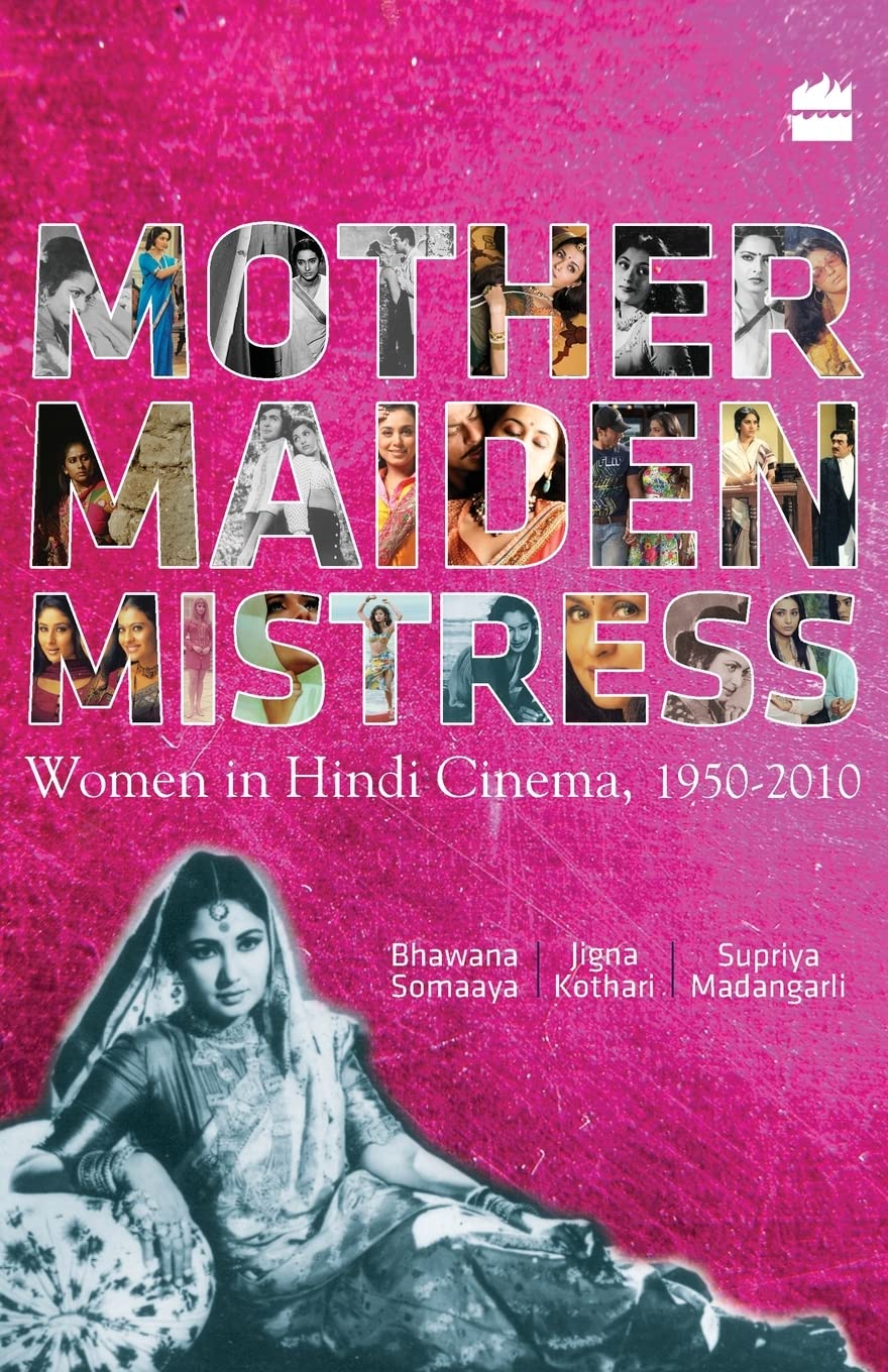 Mother Maiden Mistress: Women In Hindi Cinema ,1950-2010