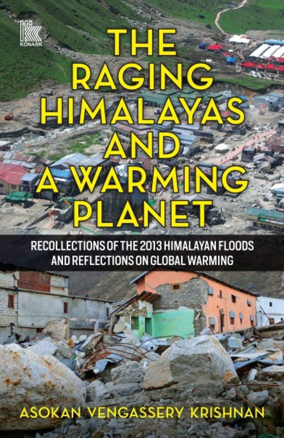 The Raging Himalayas And A Warming Planet: Recollections Of The 2013 Himalayan Floods And Reflection