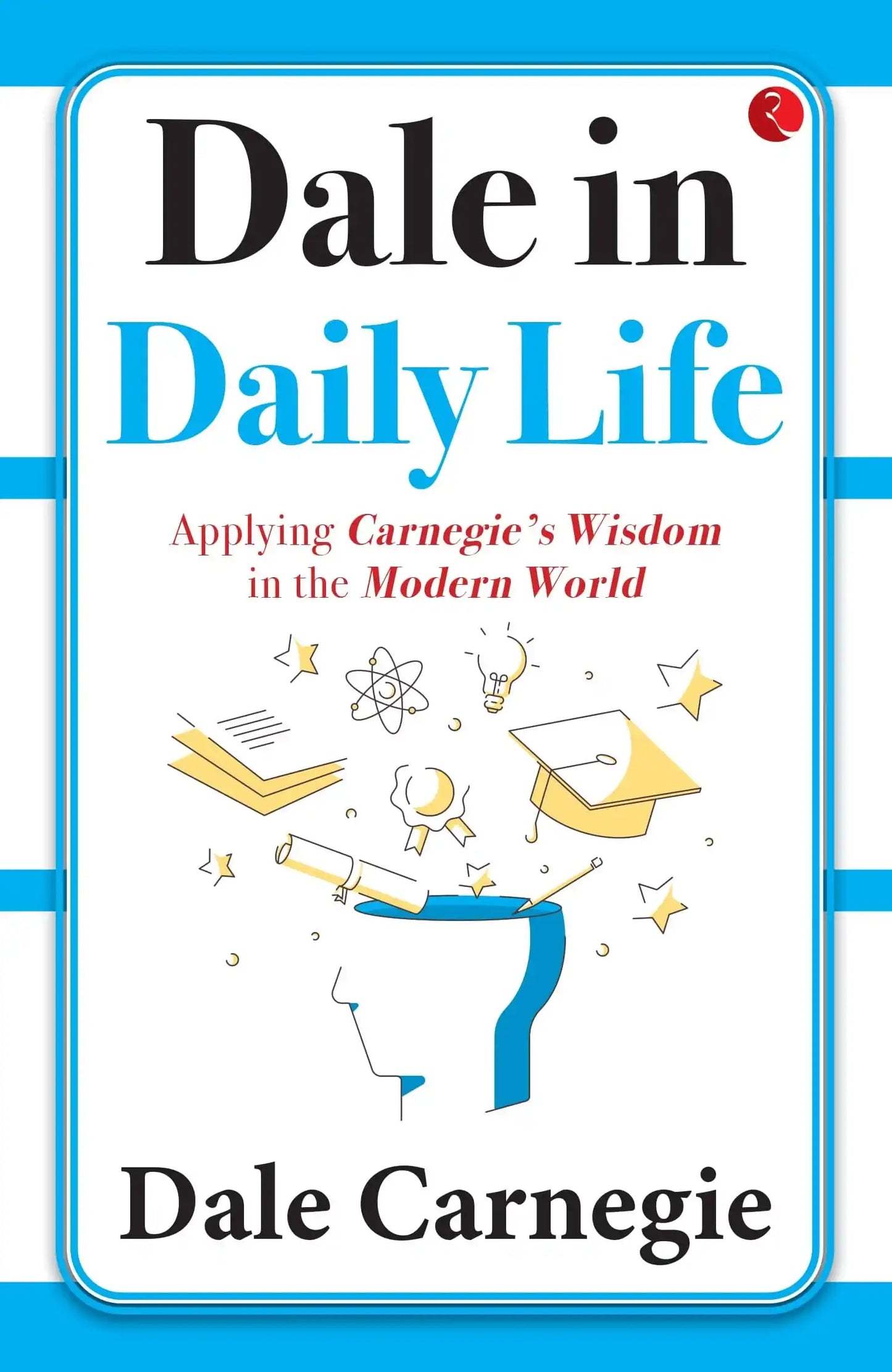 Dale In Daily Life Applying Carnegie'S Wisdom In The Modern World