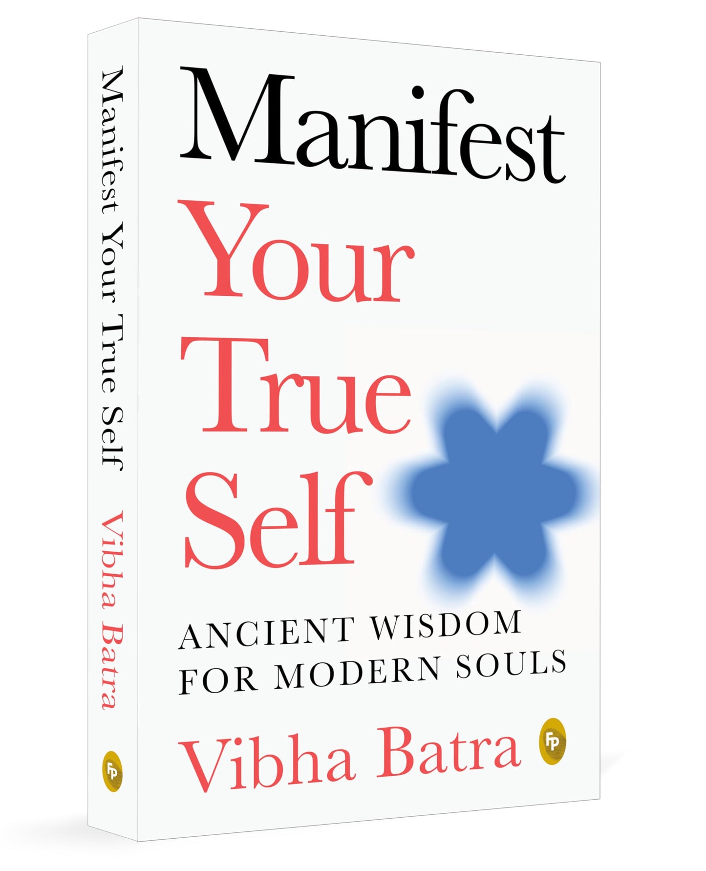Manifest Your True Self: Ancient Wisdom For Modern Souls