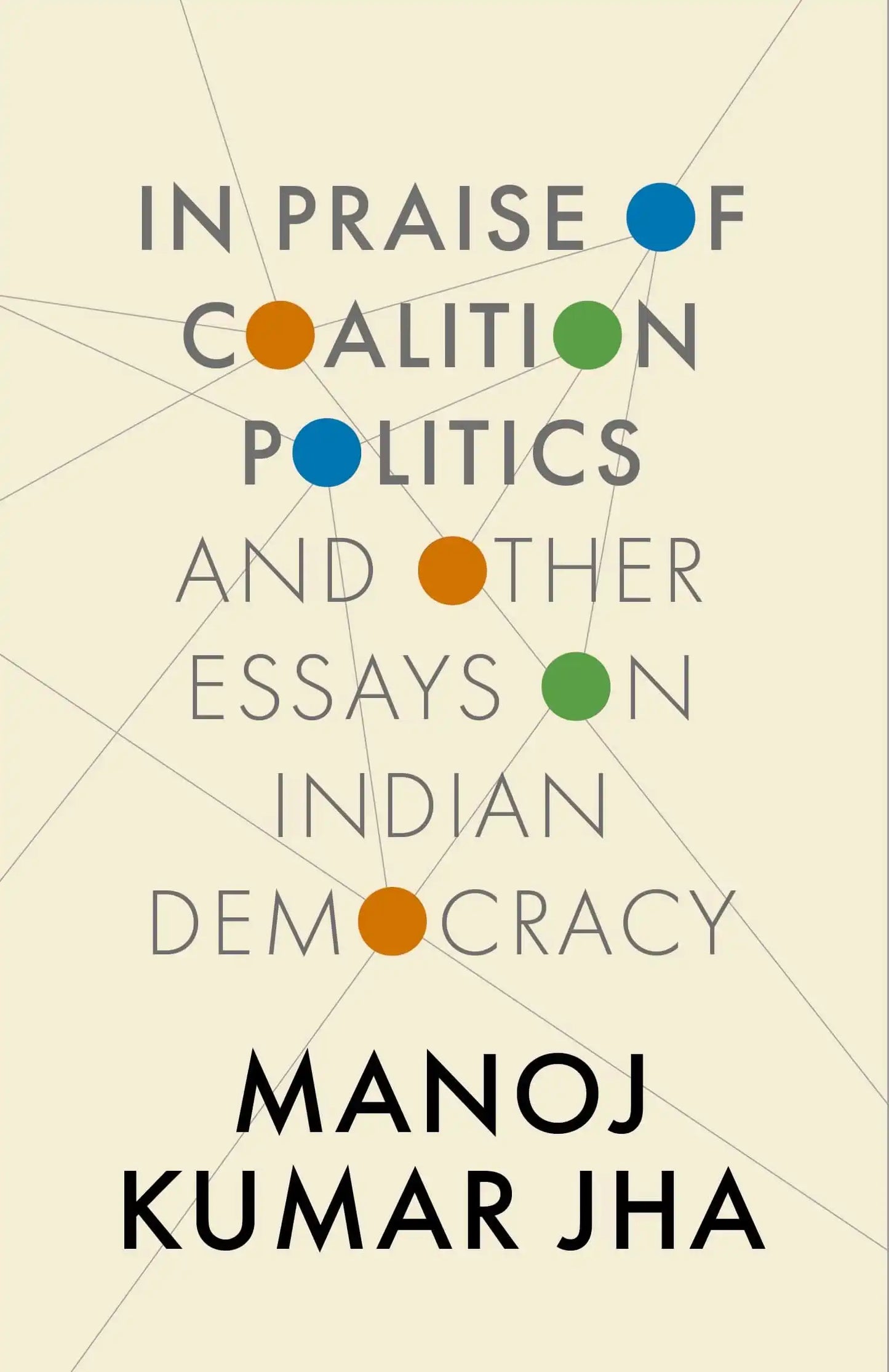 In Praise Of Coalition Politics
And Other Essays On Indian Democracy