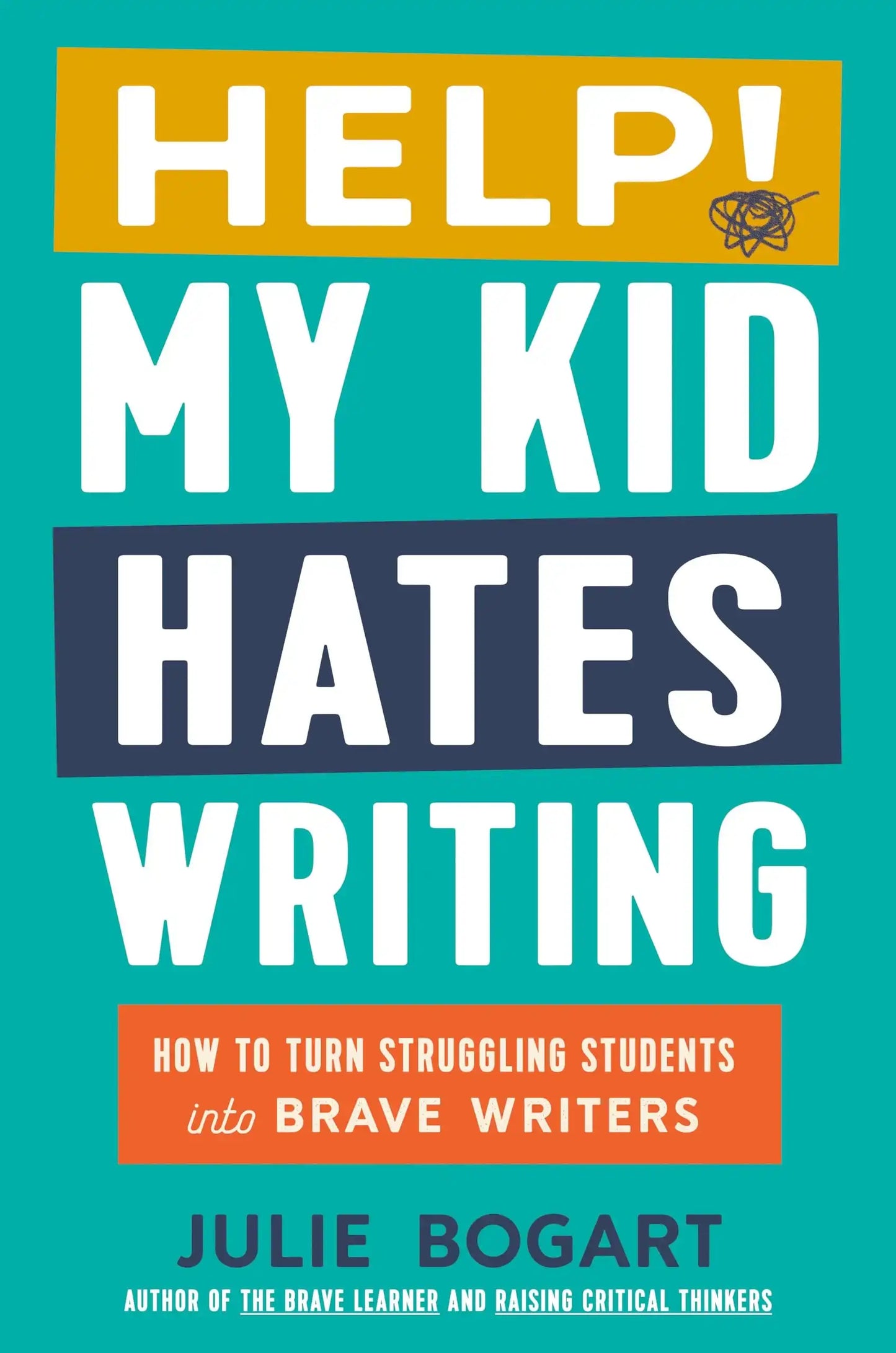 Help! My Kid Hates Writing: How To Turn Struggling Students Into Brave Writers