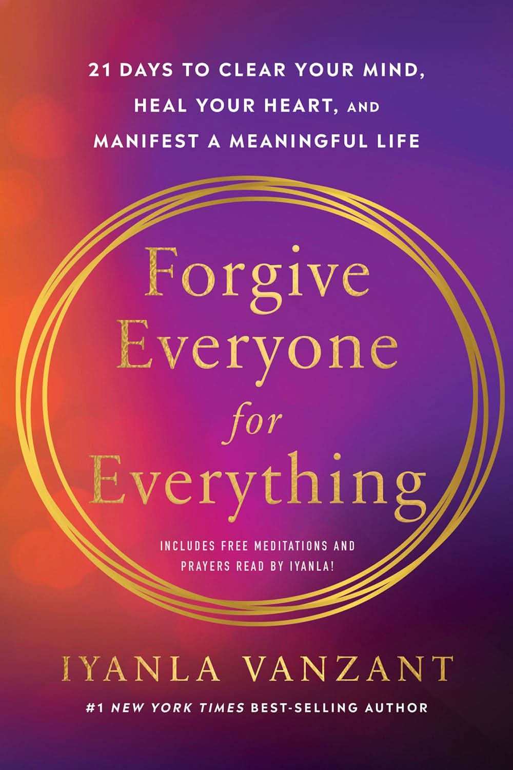 Forgive Everyone For Everything: 21 Days To Clear Your Mind, Heal Your Heart, And Manifest A Meaning