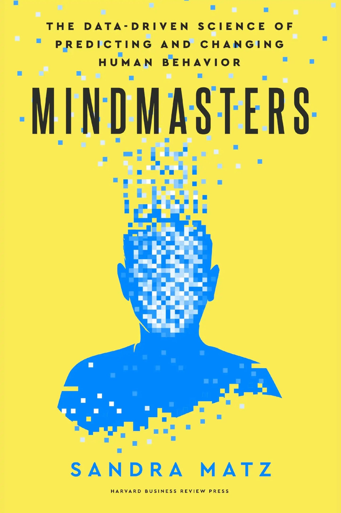 Mindmasters: The Data-Driven Science Of Predicting And Changing Human Behavior