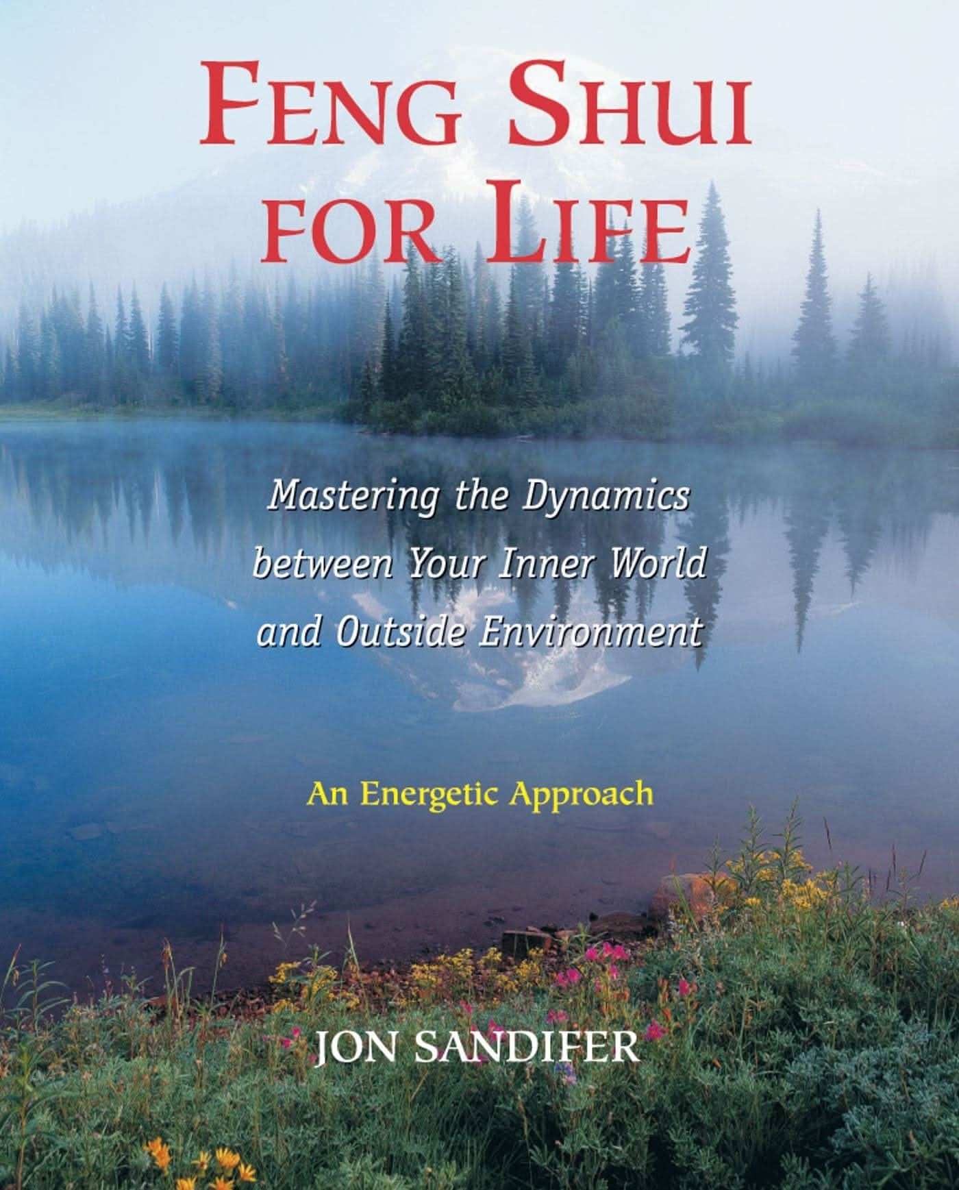 Feng Shui For Life: Mastering The Dynamics Between Your Inner World And Outside Environment