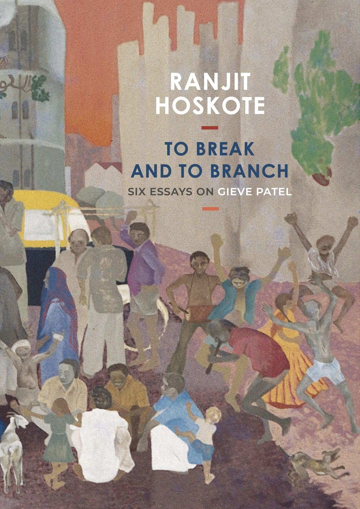 To Break And To Branch: Six Essays On Gieve Patel