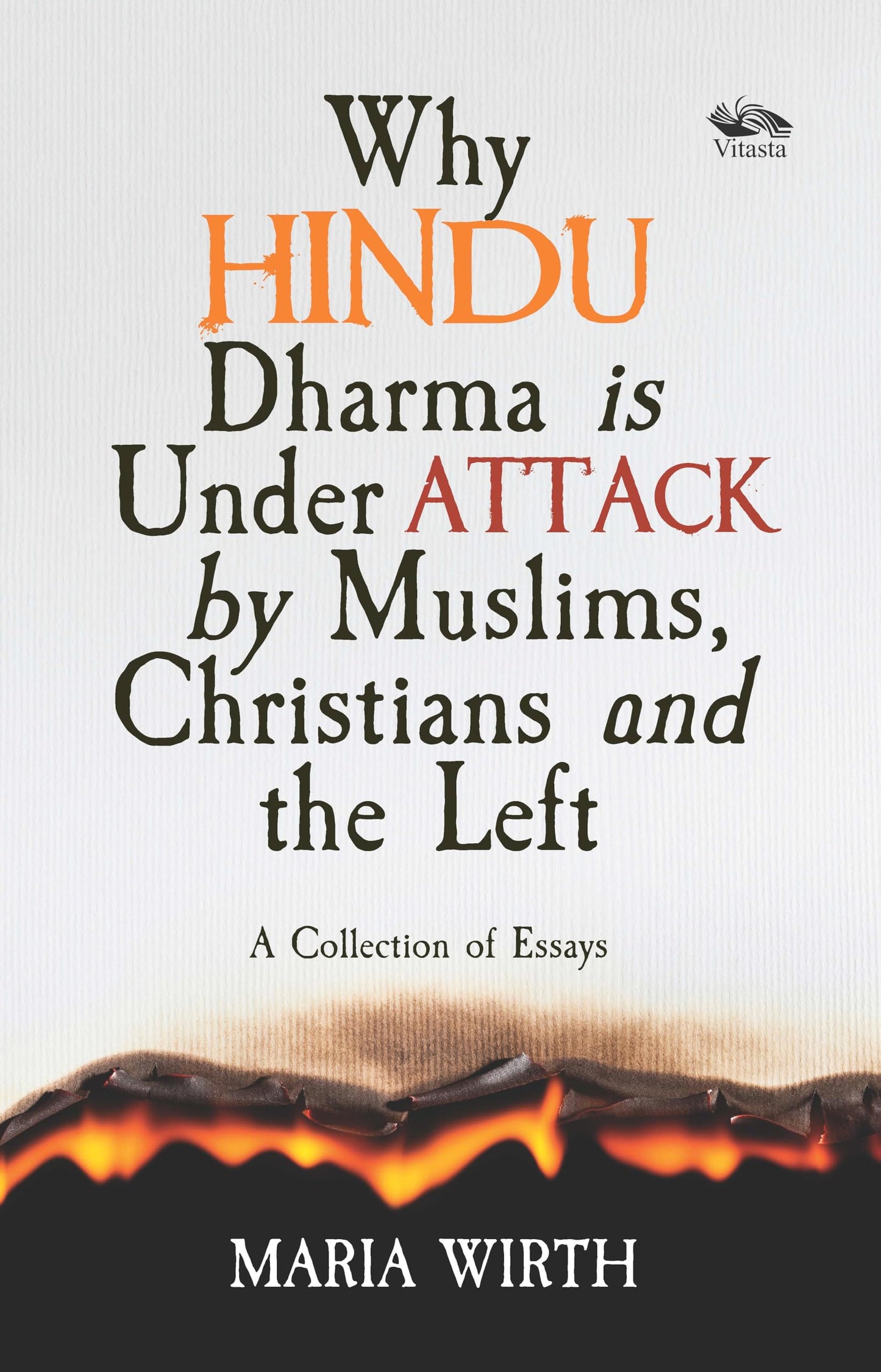 Why Hindu Dharma Is Under Attack By Muslims, Christians And The Left: A Collection Of Essays