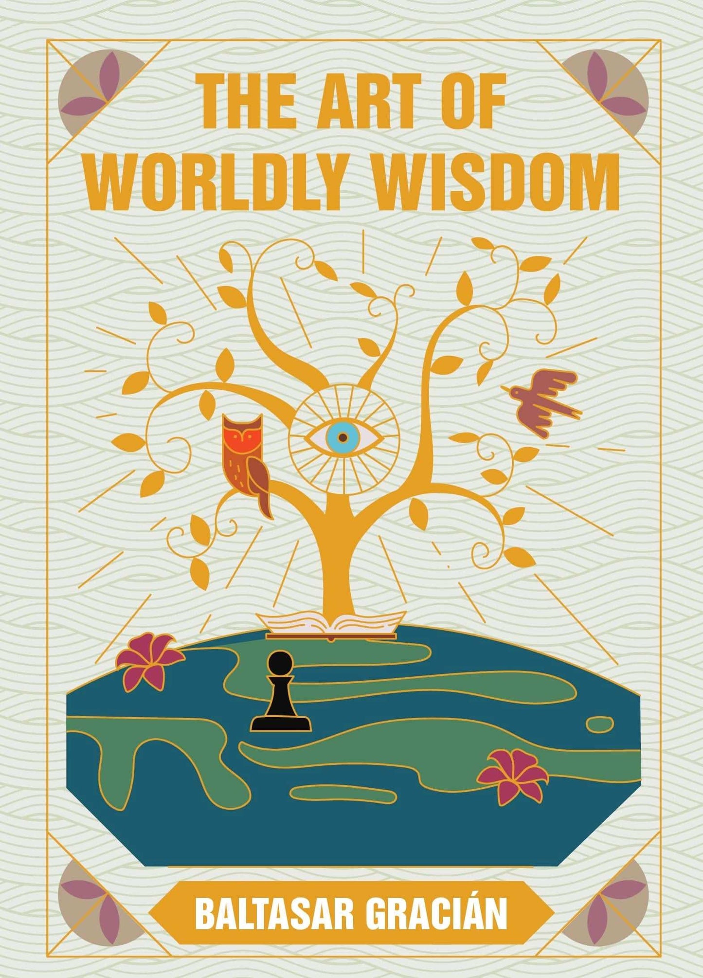 The Art Of Worldly Wisdom: Premium Hardback, Perfect For Gifting