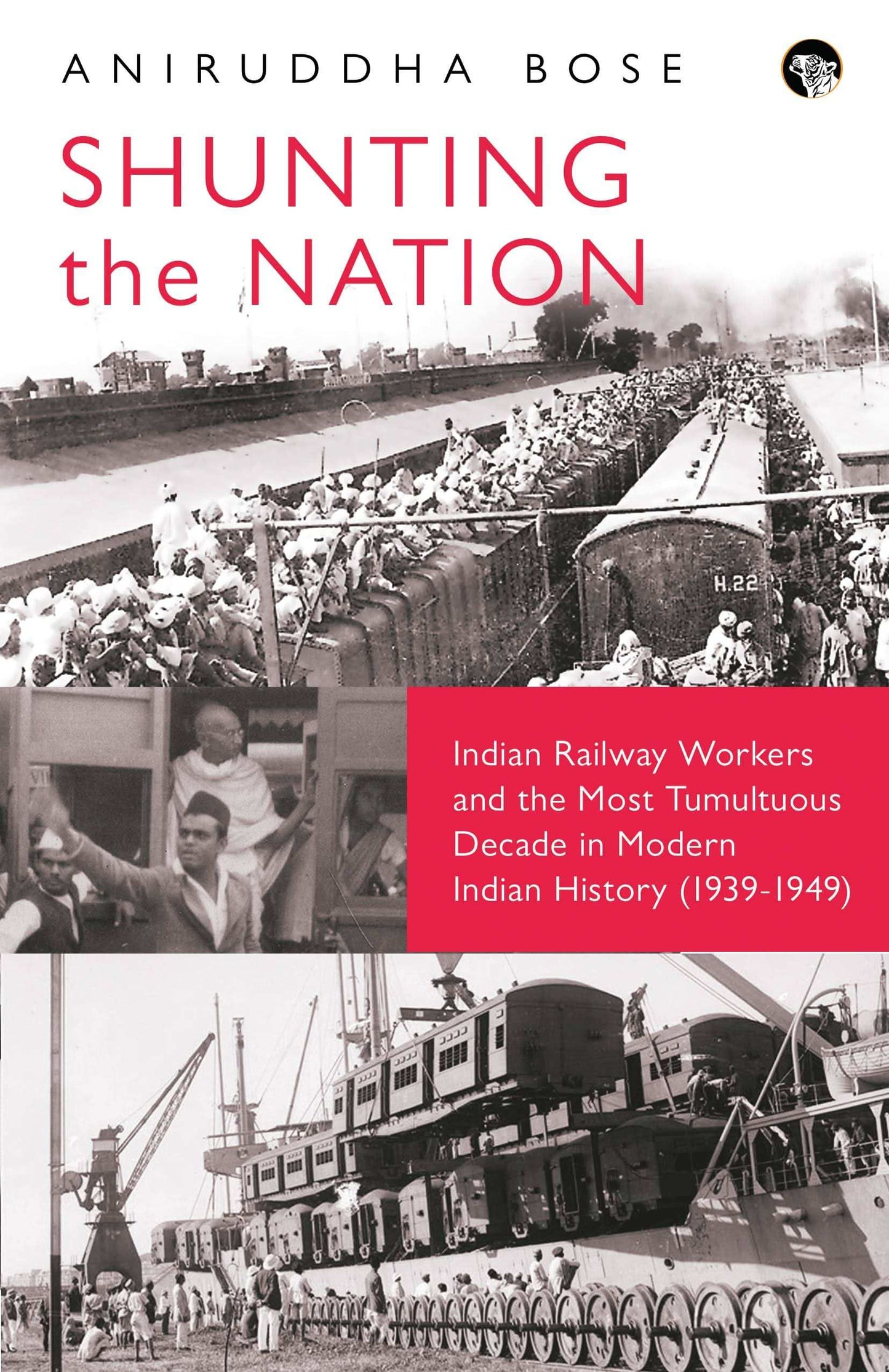 Shunting The Nation : India’S Railway Workers And The Most Tumultuous Decade In Modern Indian Histor