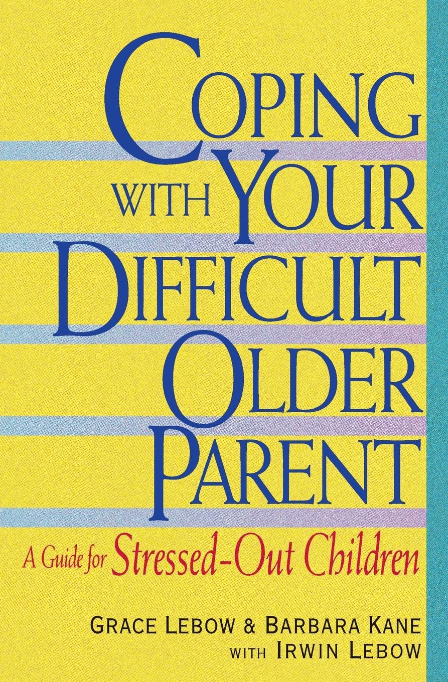 Coping With Your Difficult Older Parent