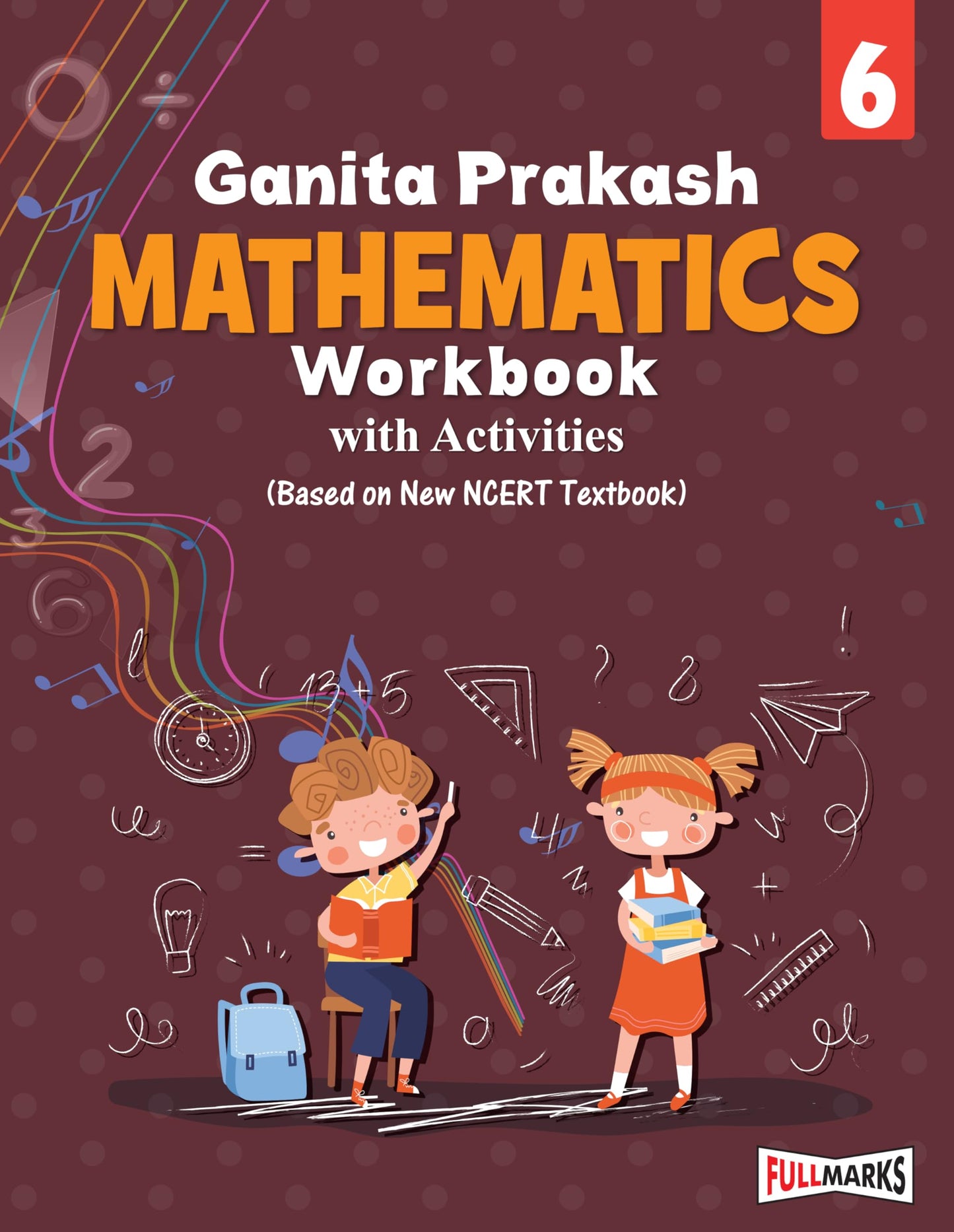 Full Marks Mathematics Workbook (With Activities) Class 6 | Based on Latest NCERT Textbook Ganita Prakash and CBSE Syllabus | Includes Chapterwise Summary, Solved Q/A, Practice Papers and More