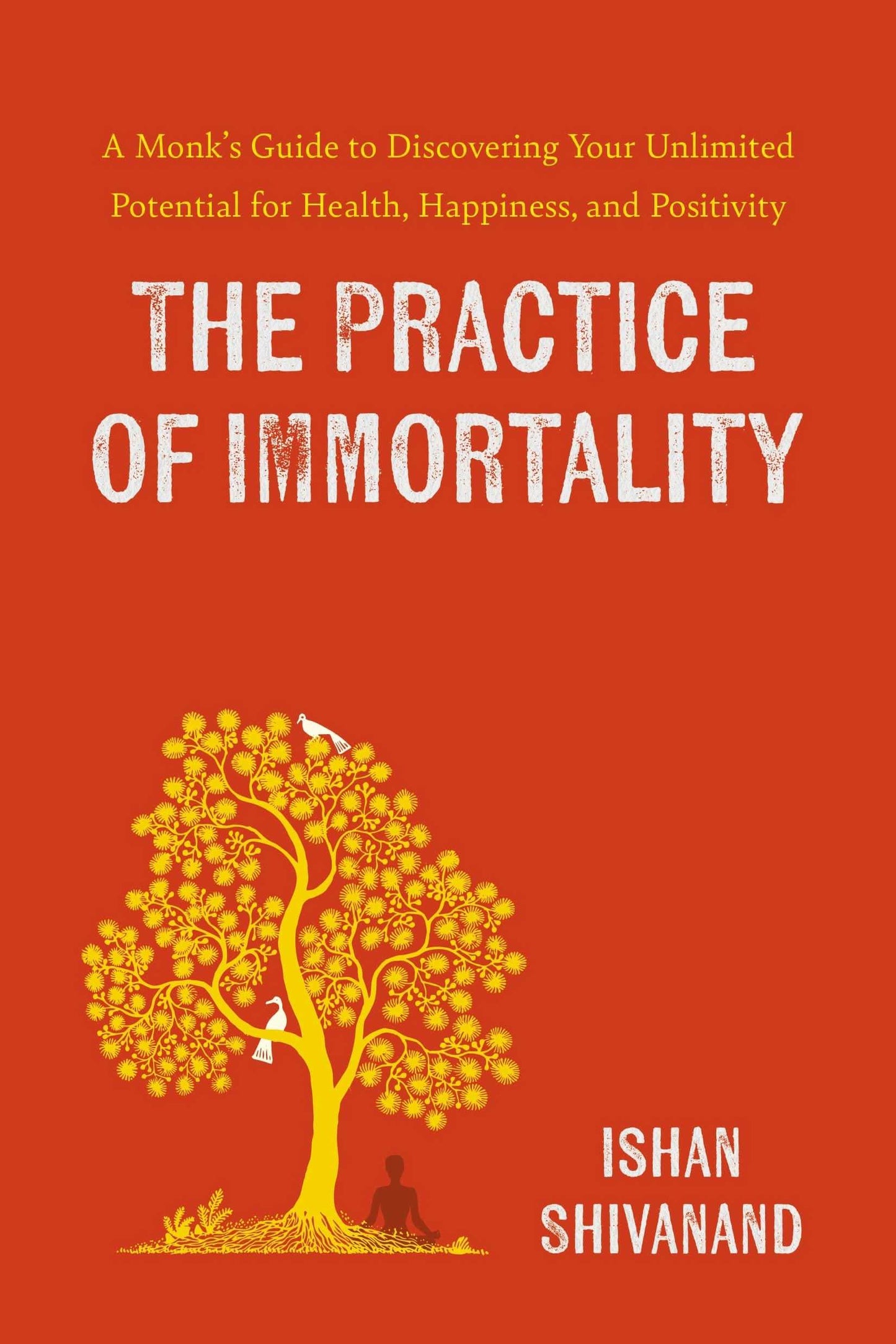 The Practice Of Immortality: A Monk’S Guide To Discovering Your Unlimited Potential For Health, Ha
