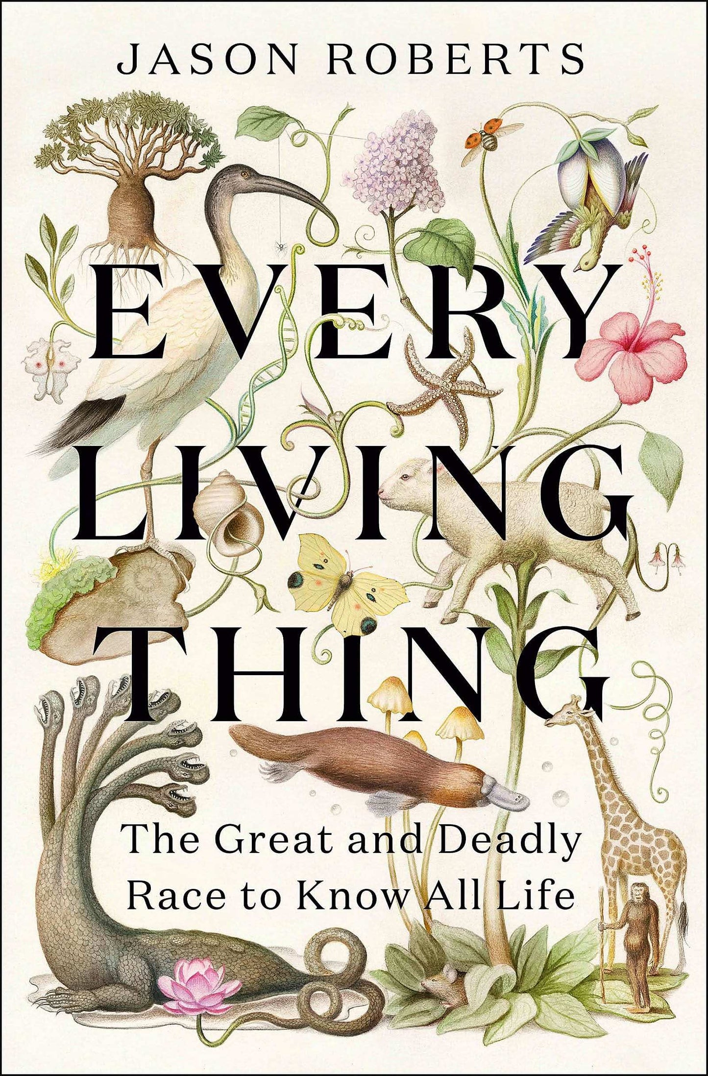 Every Living Thing: The Great And Deadly Race To Know All Life