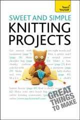 Sweet and Simple Knitting Projects: Teach Yourself