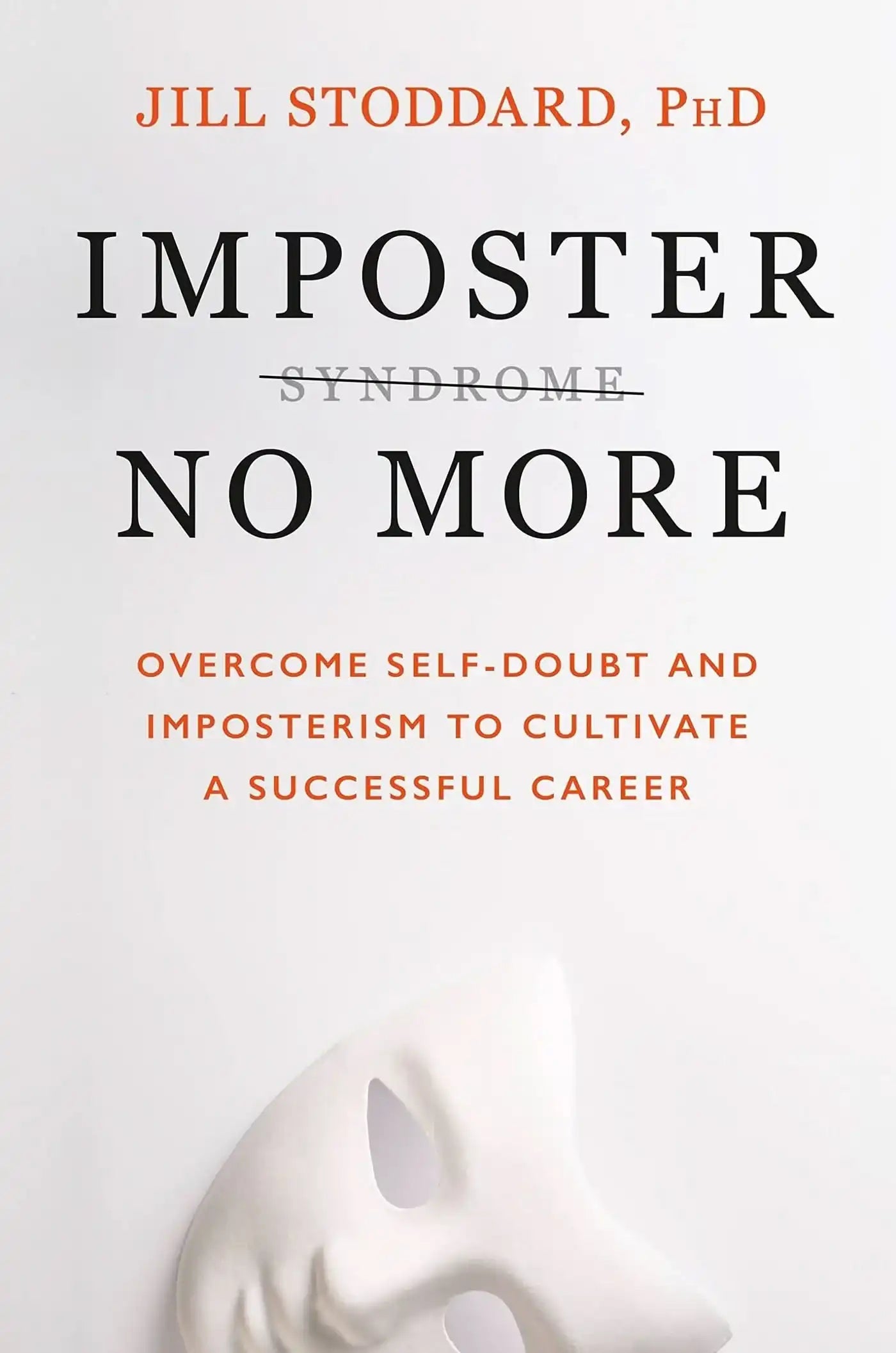 Imposter No More: Overcome Self-Doubt And Imposterism To Cultivate A Successful Career