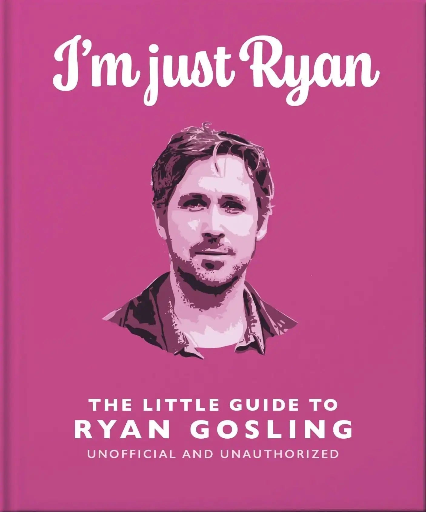 I'M Just Ryan:The Little Guide To Ryan Gosling