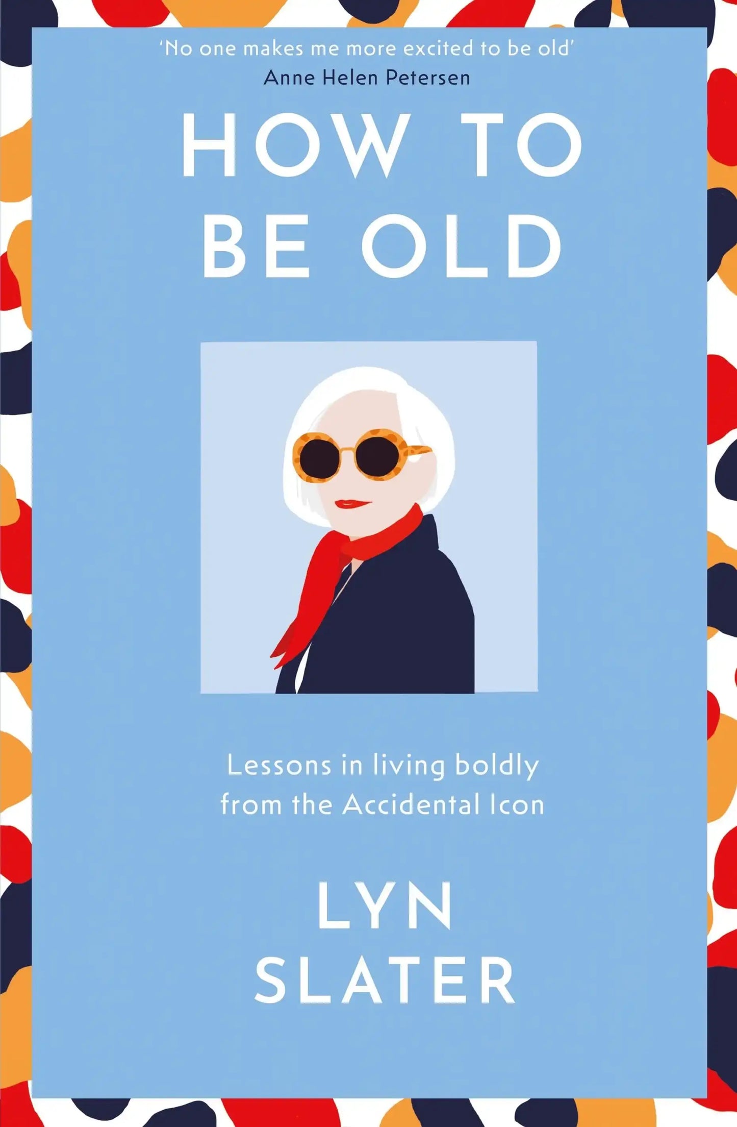 How To Be Old: Lessons In Living Boldly From The Accidental Icon