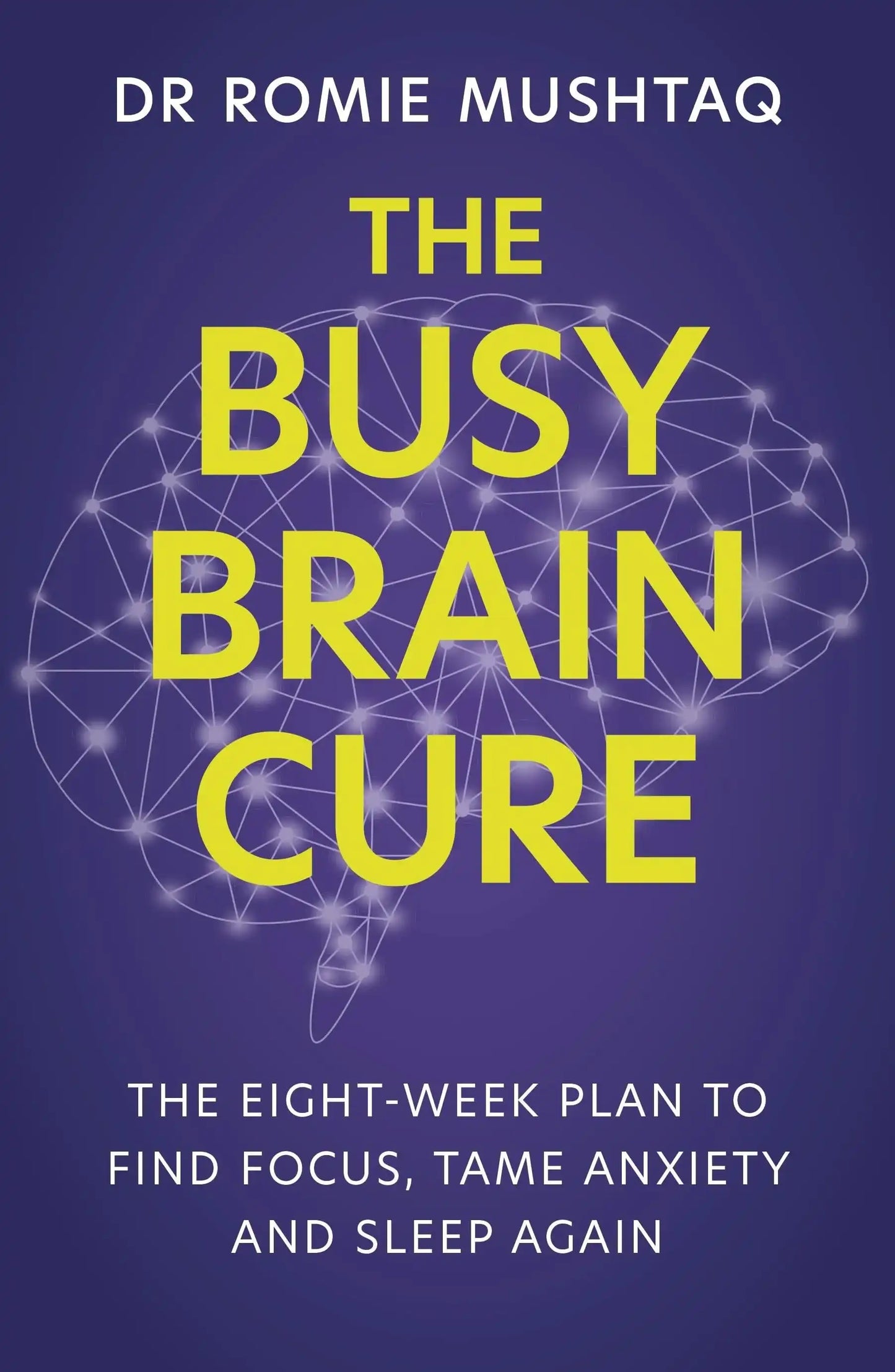 The Busy Brain Cure: The Eight-Week Plan To Find Focus, Calm Anxiety &
Sleep Again