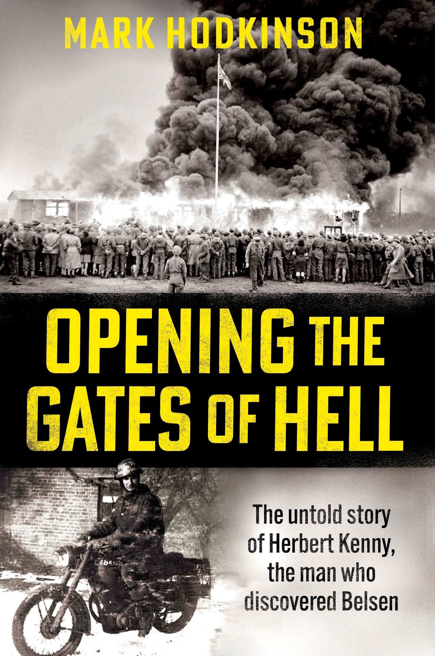 Opening The Gates of Hell: The Untold Story of Herbert Kenny, The Man Who
Discovered Belsen