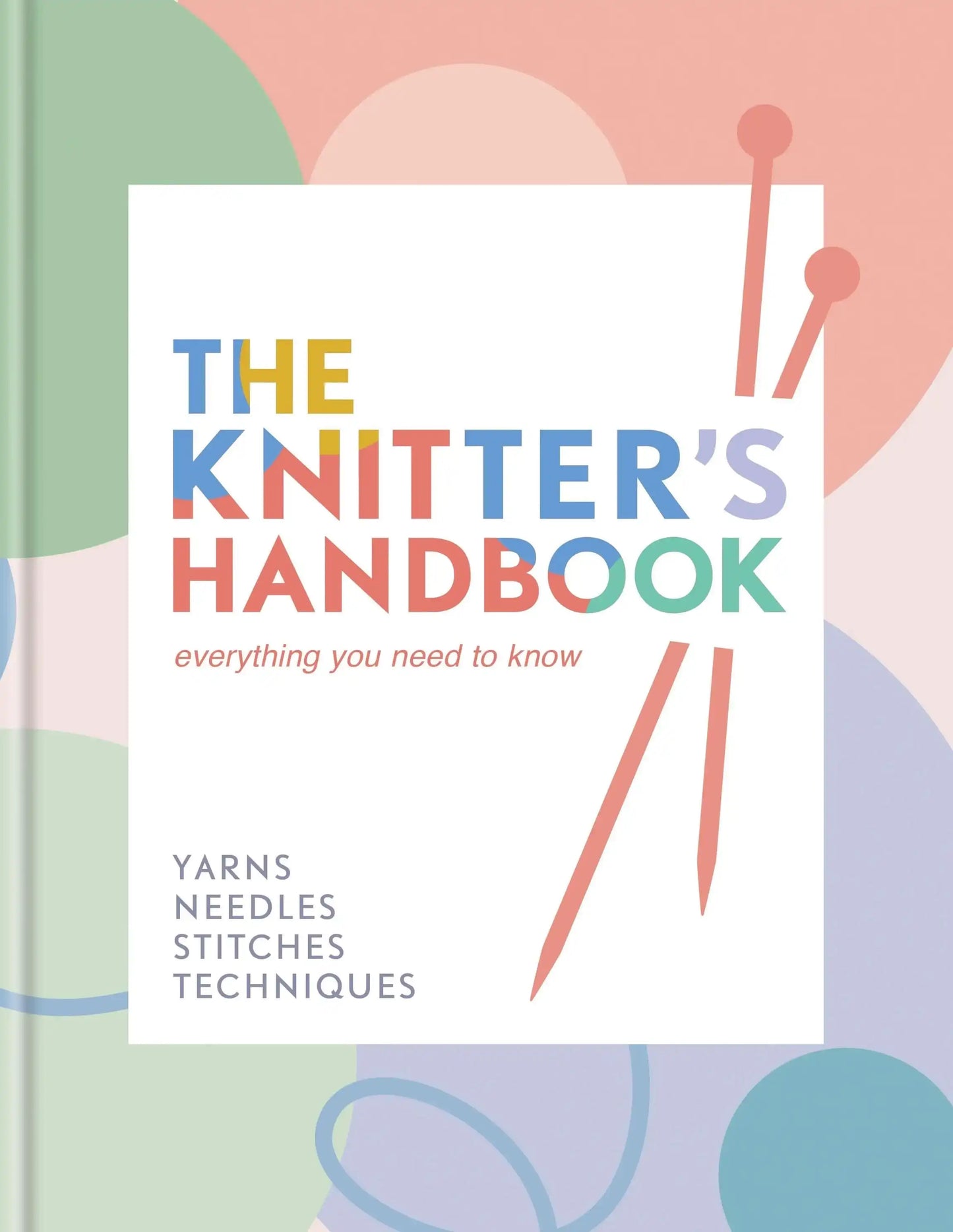 The Knitter's Handbook: Everything You Need To Know: Yarns, Needles,
Stitches, Techni
