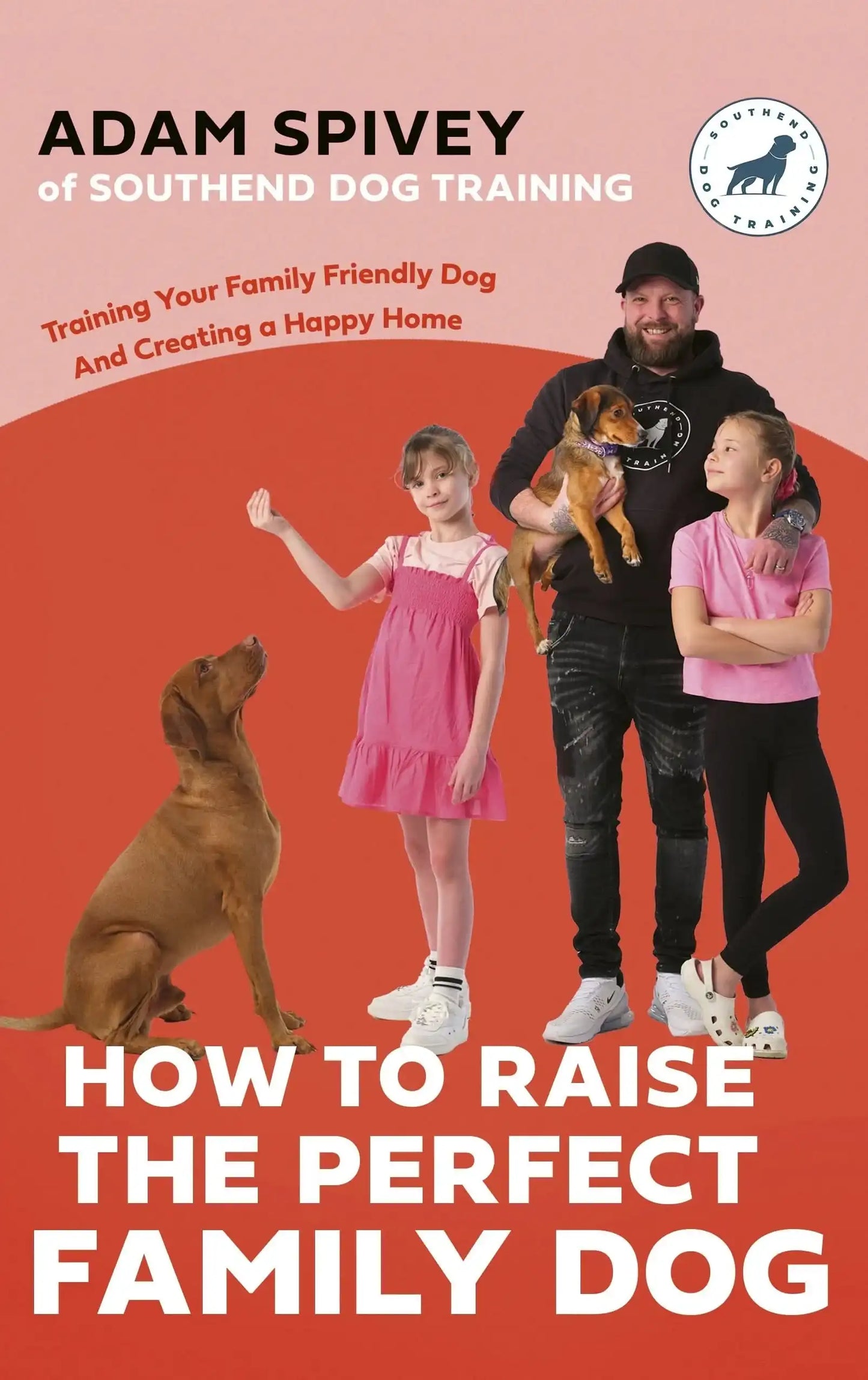 How to Raise the Perfect Family Dog:Training Your Family-friendly Dog and Creating a Happy Home