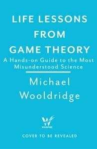 Life Lessons from Game Theory:A Hands-on Guide to the Most Misunderstood Science