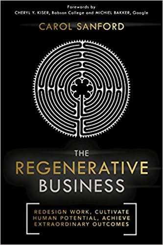THE REGENERATIVE BUSINESS: HOW TO REDESIGN WORK, CULTIVATE HUMAN POTENTIAL, AND REALIZE EXTRAORDINAR
